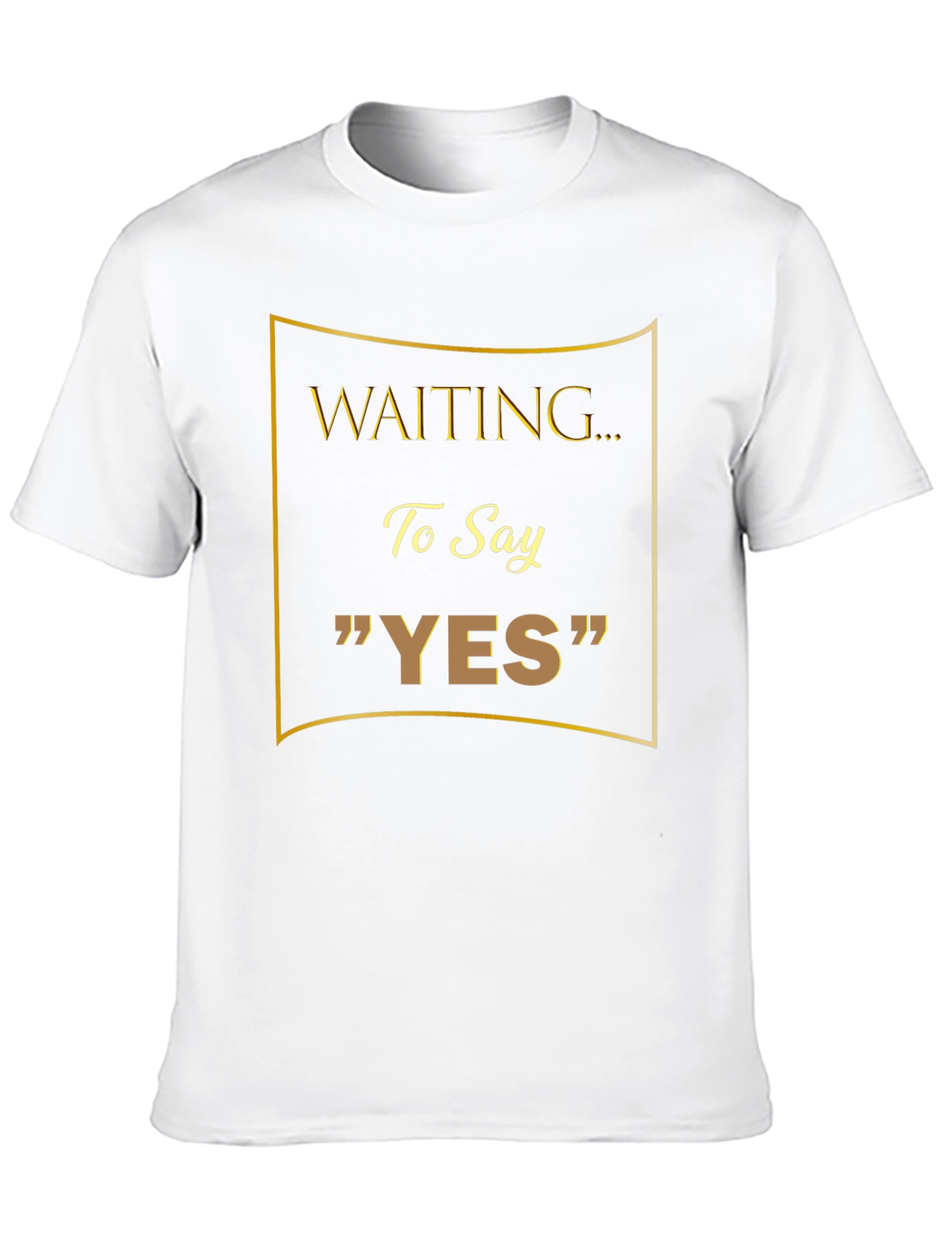 Waiting to Say YES T-Shirt