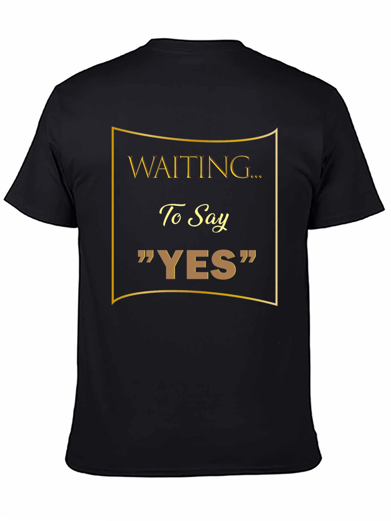 Waiting to Say YES T-Shirt