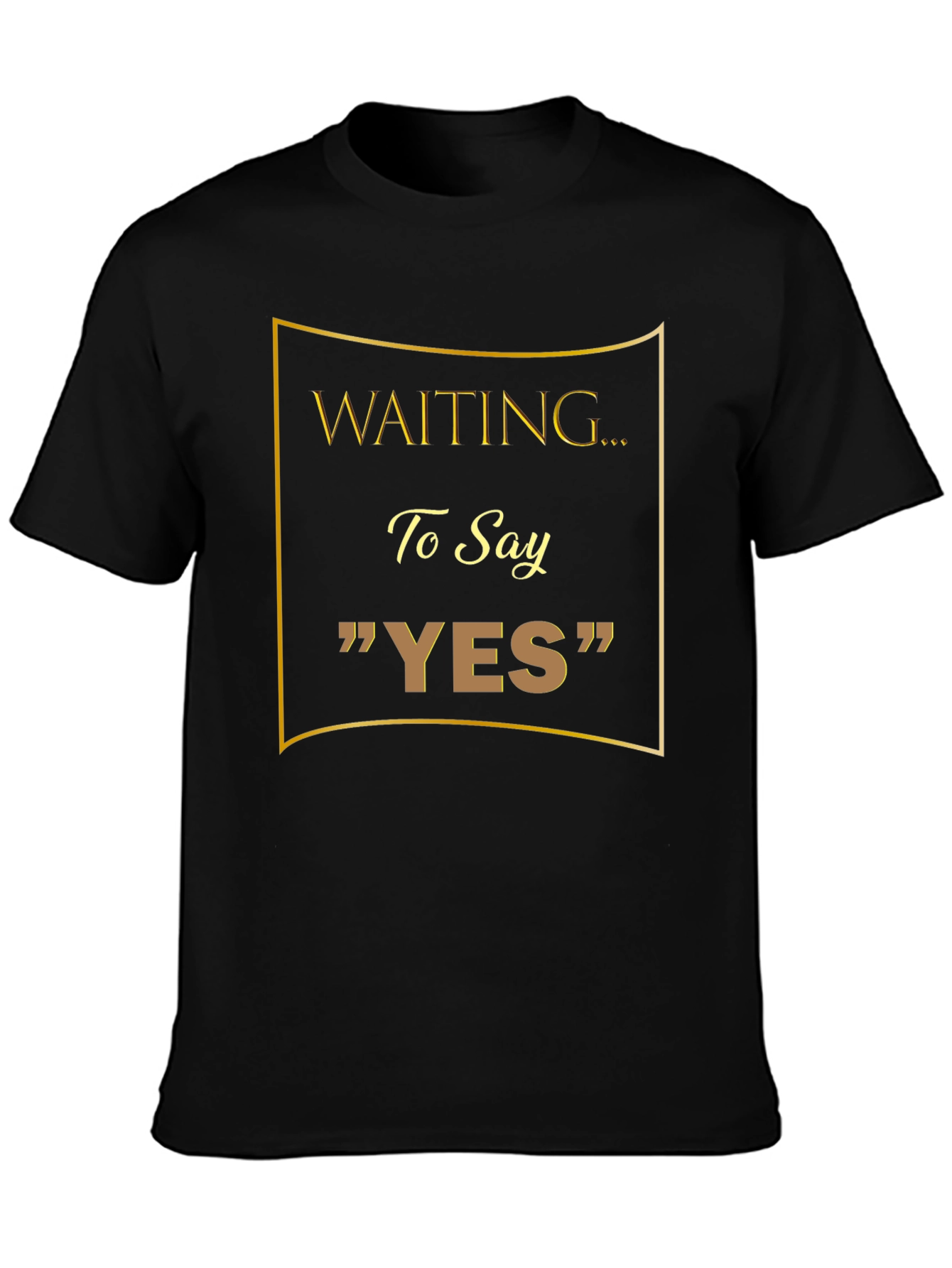 Waiting to Say YES T-Shirt