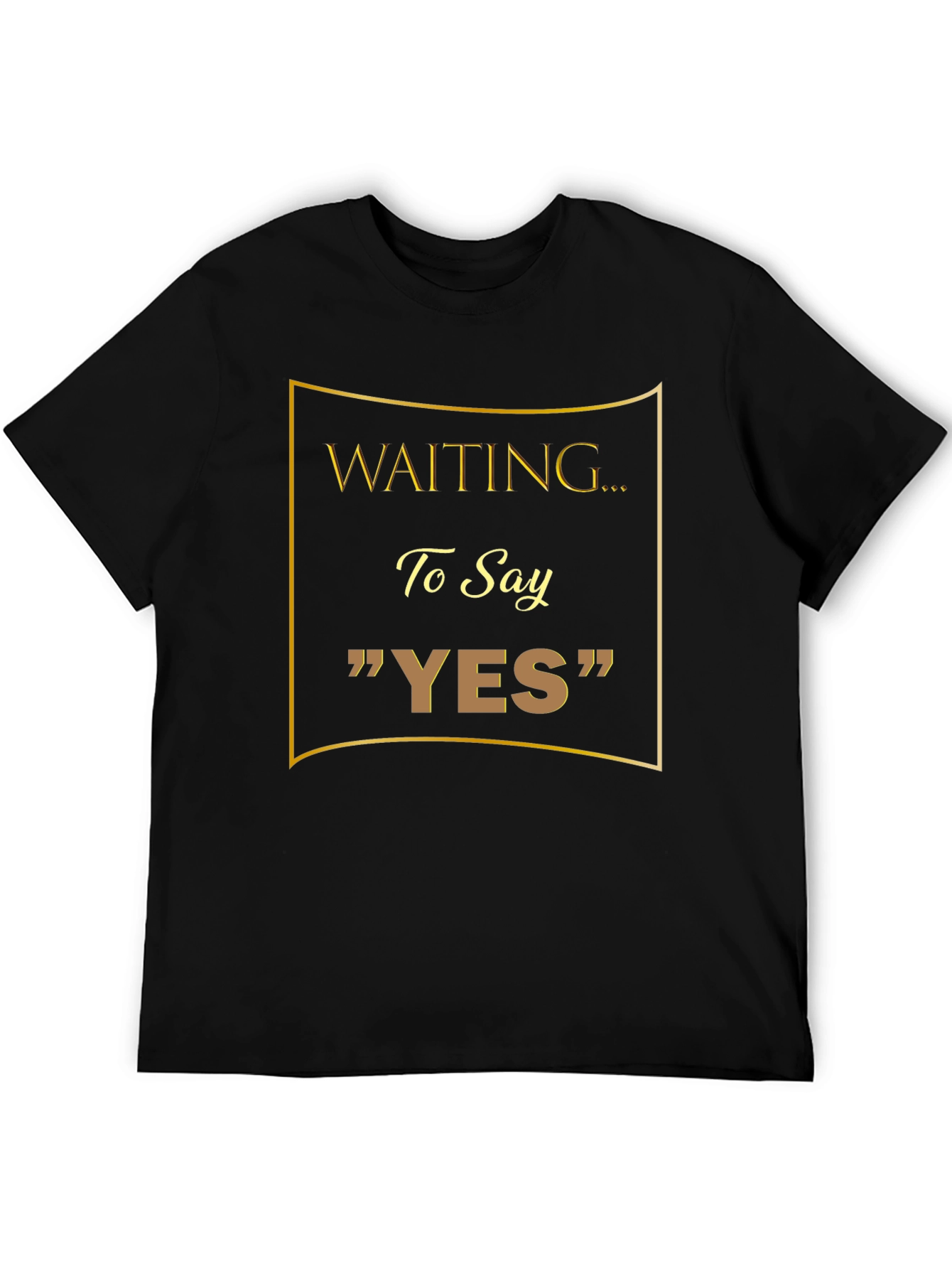 Waiting to Say YES T-Shirt