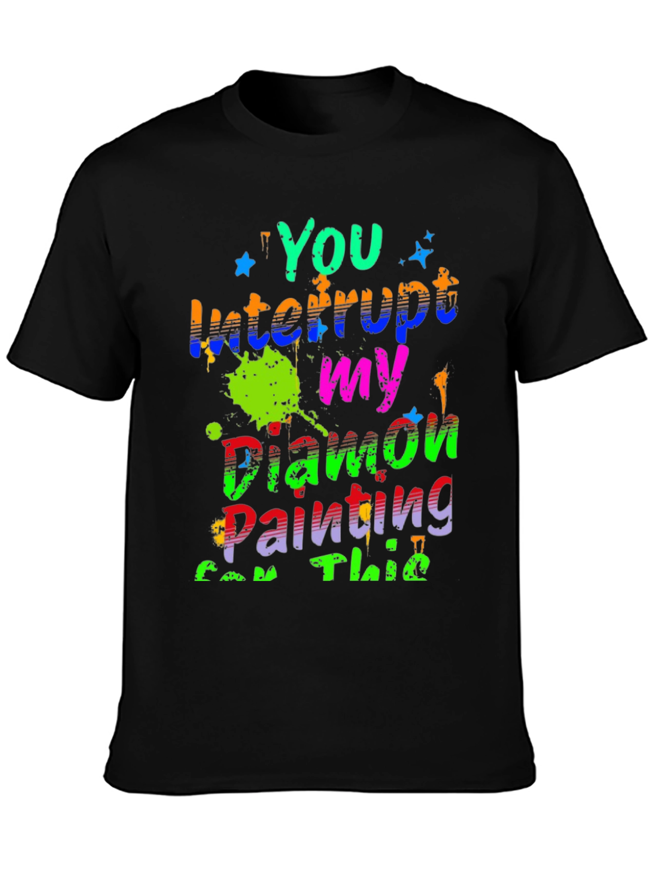 Diamond Painting T-Shirt - You Interrupt My Painting