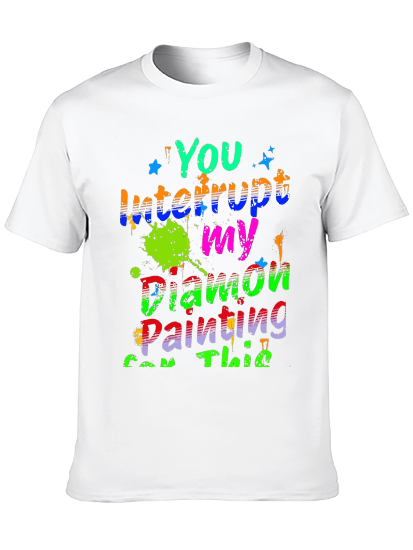 Diamond Painting T-Shirt - You Interrupt My Painting