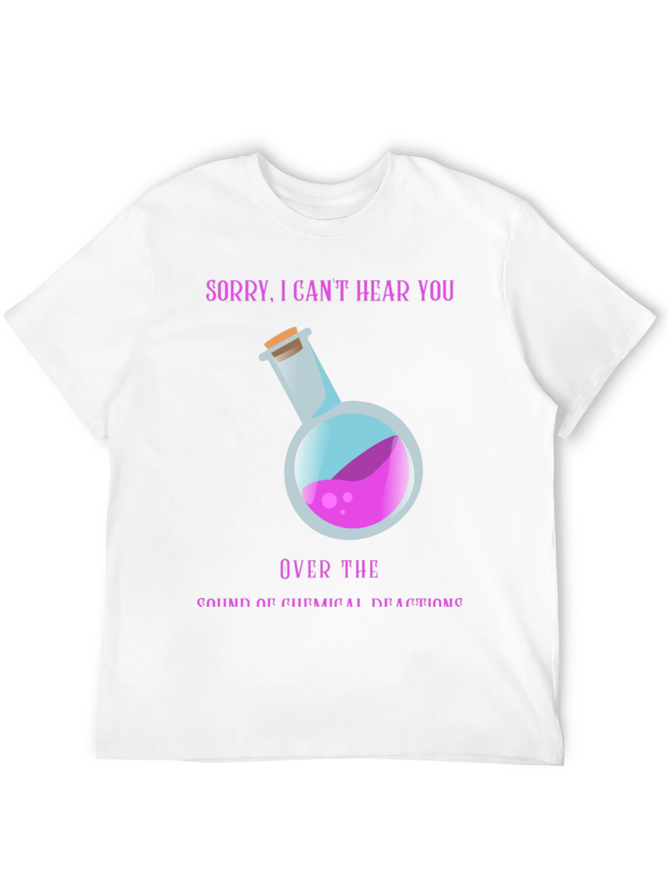 Sorry Cant Hear You Chemistry T-Shirt