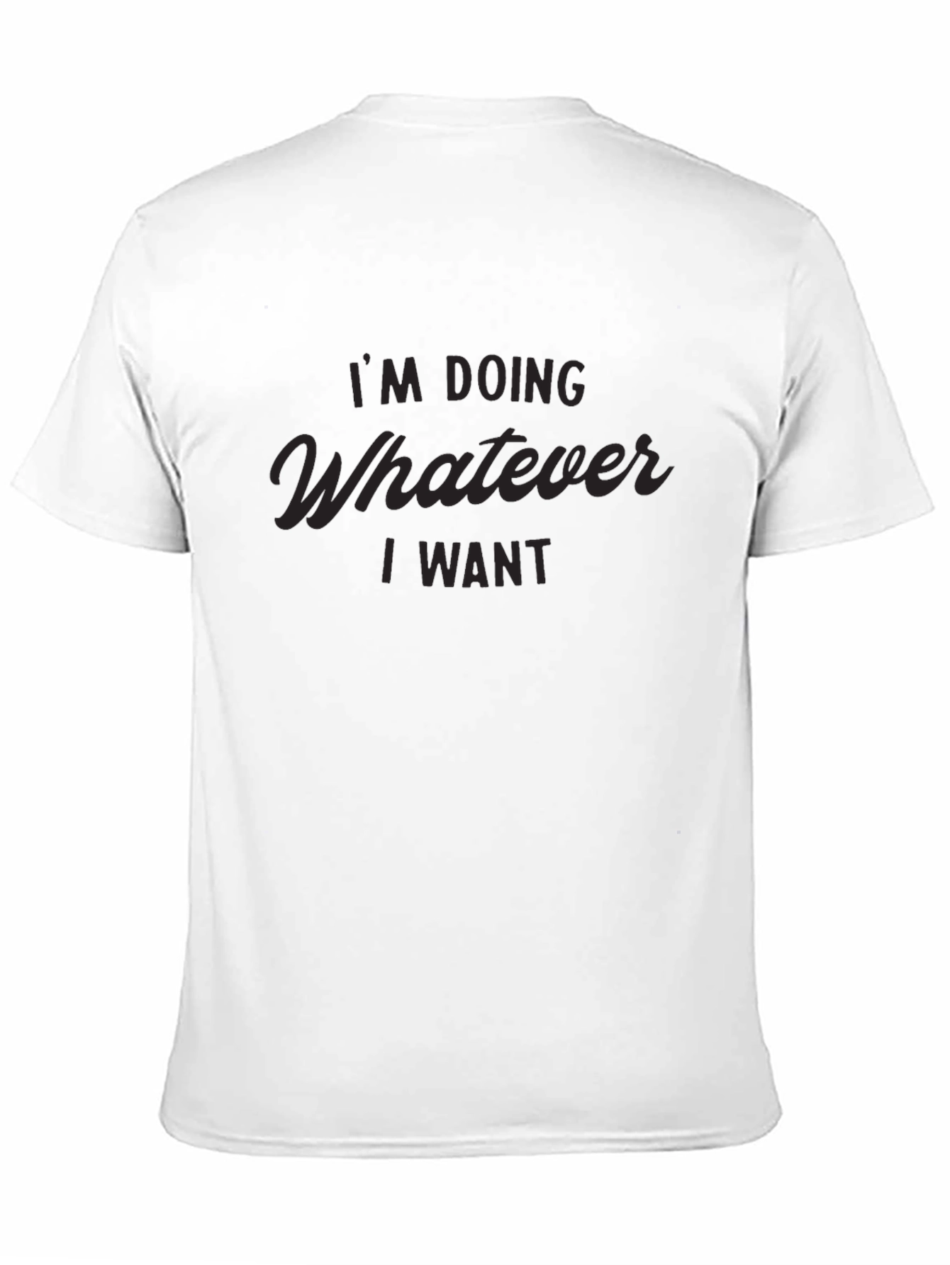 Im Doing Whatever I Want - Graphic T-Shirt