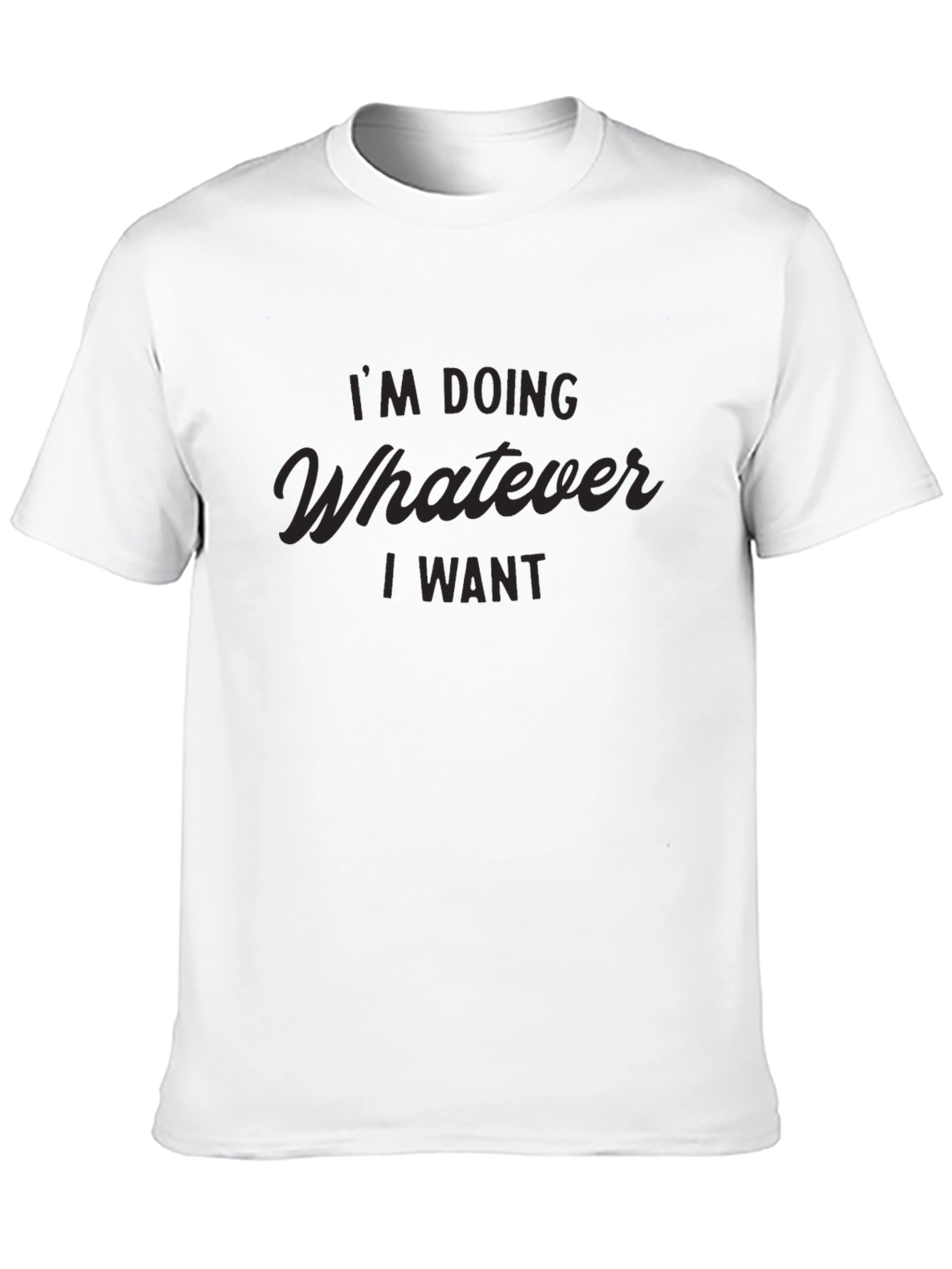 Im Doing Whatever I Want - Graphic T-Shirt