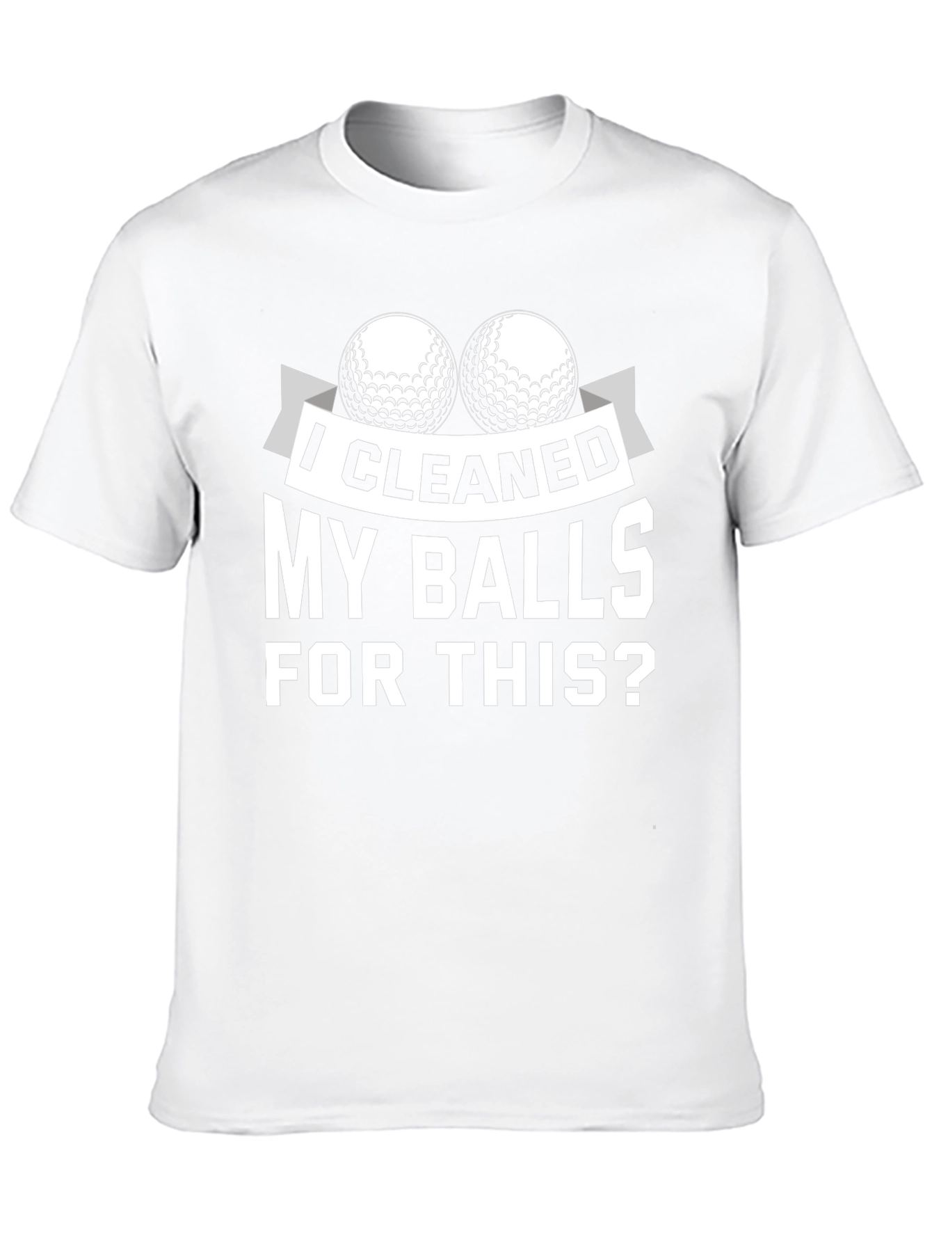 I Cleaned My Balls For This? Golf T-Shirt