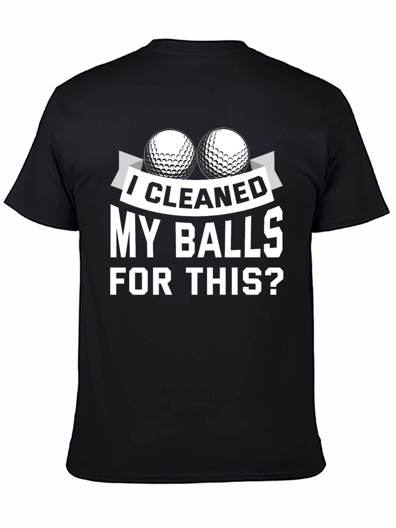 I Cleaned My Balls For This? Golf T-Shirt