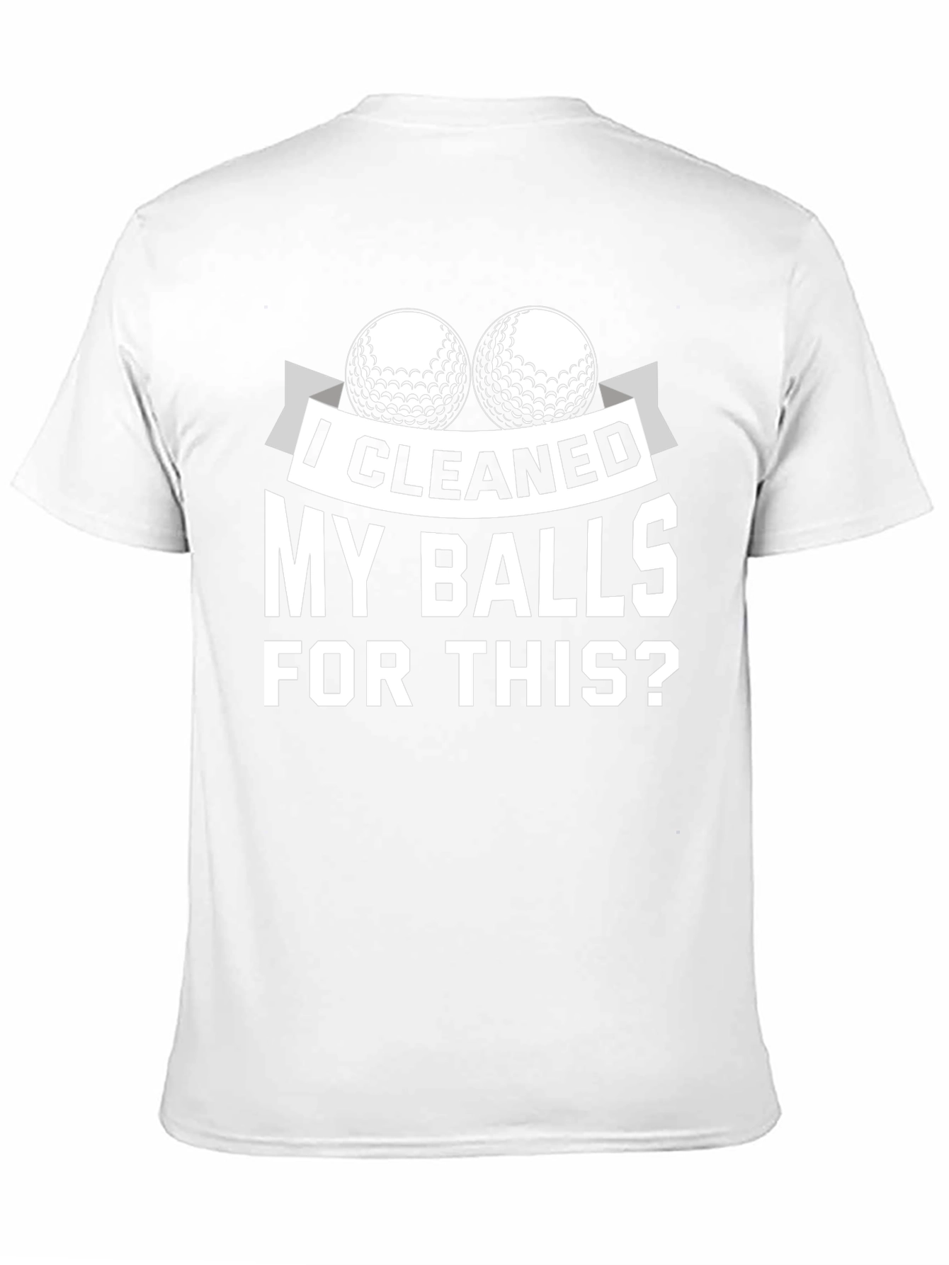 I Cleaned My Balls For This? Golf T-Shirt