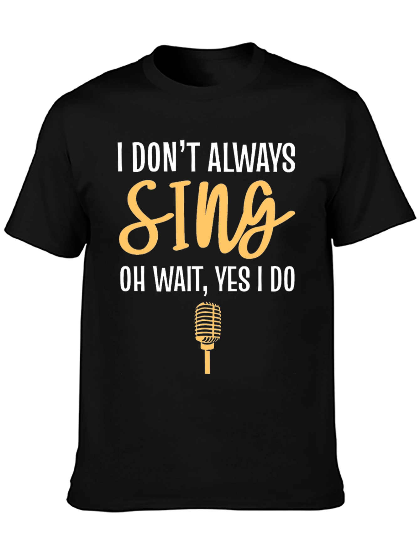 I Dont Always Sing Funny T-Shirt