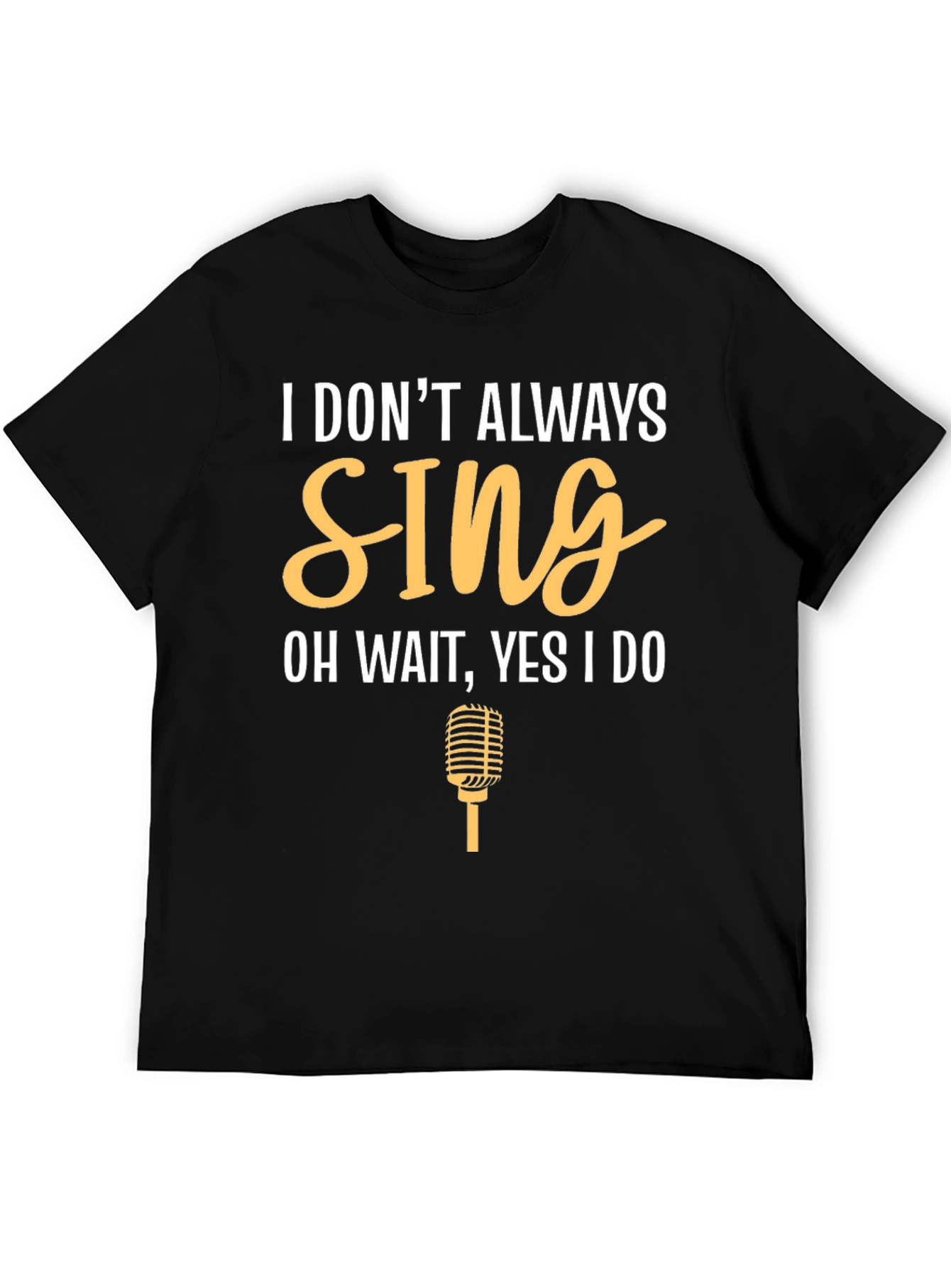 I Dont Always Sing Funny T-Shirt