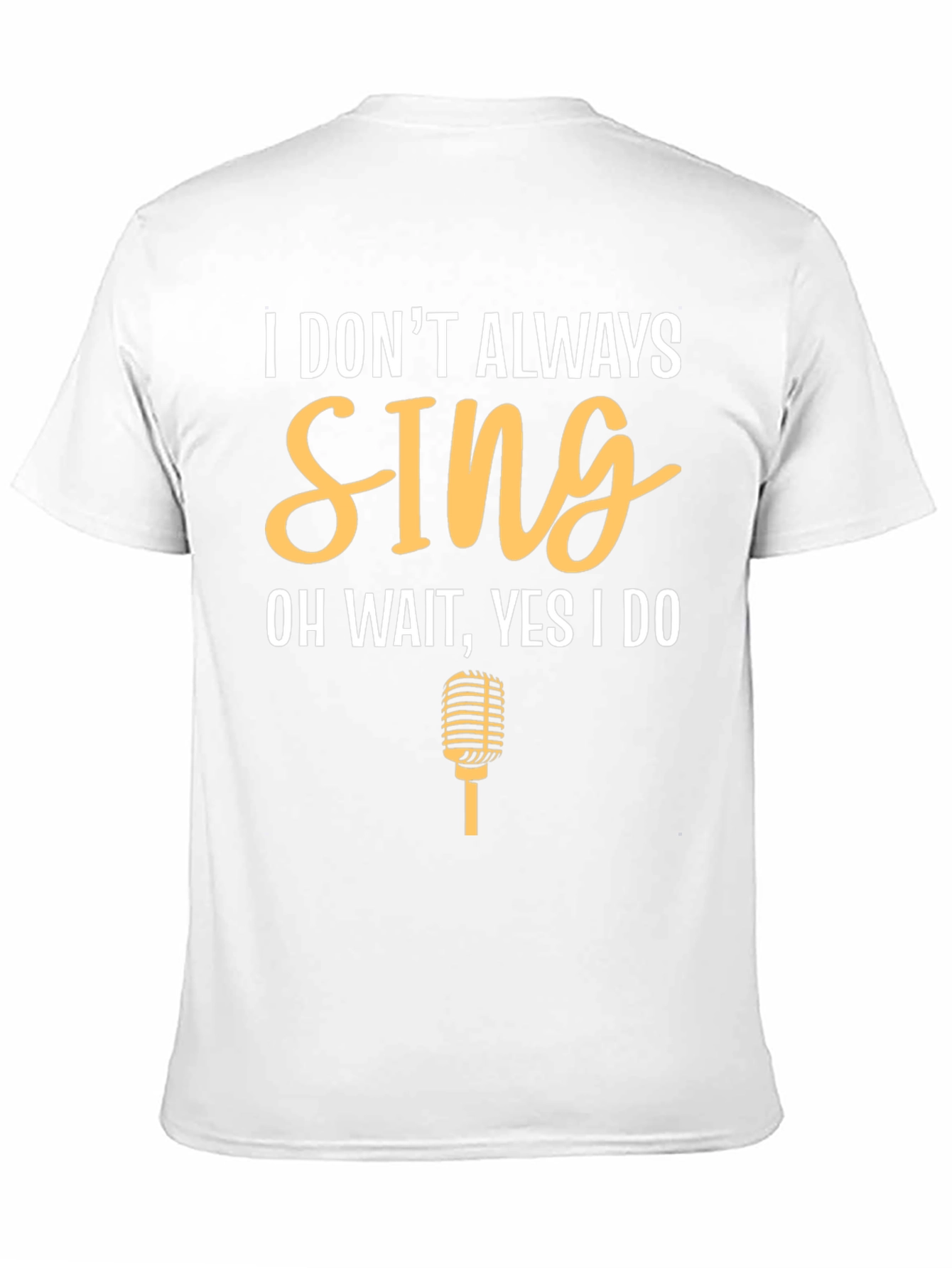 I Dont Always Sing Funny T-Shirt