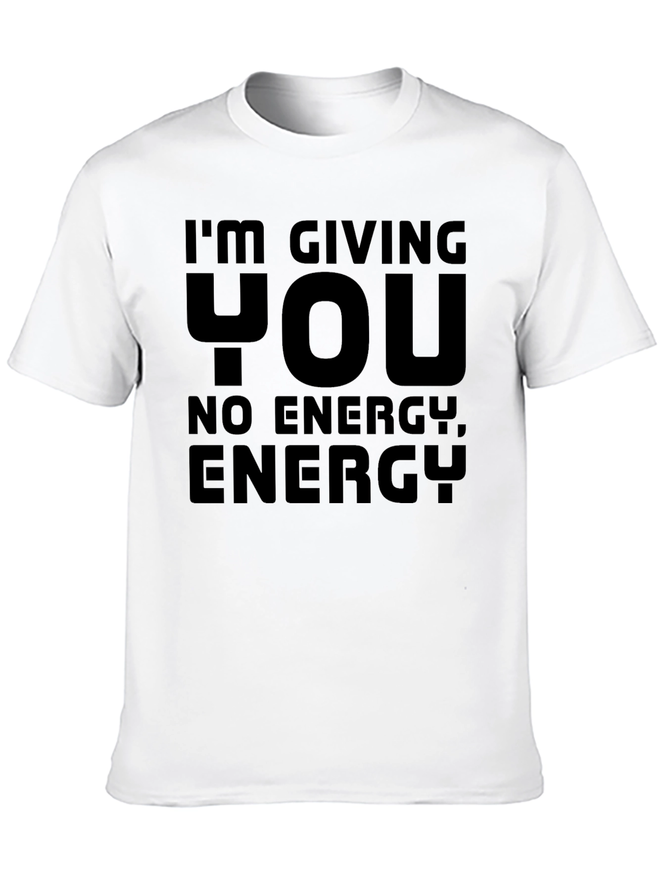 Im Giving You No Energy T-Shirt