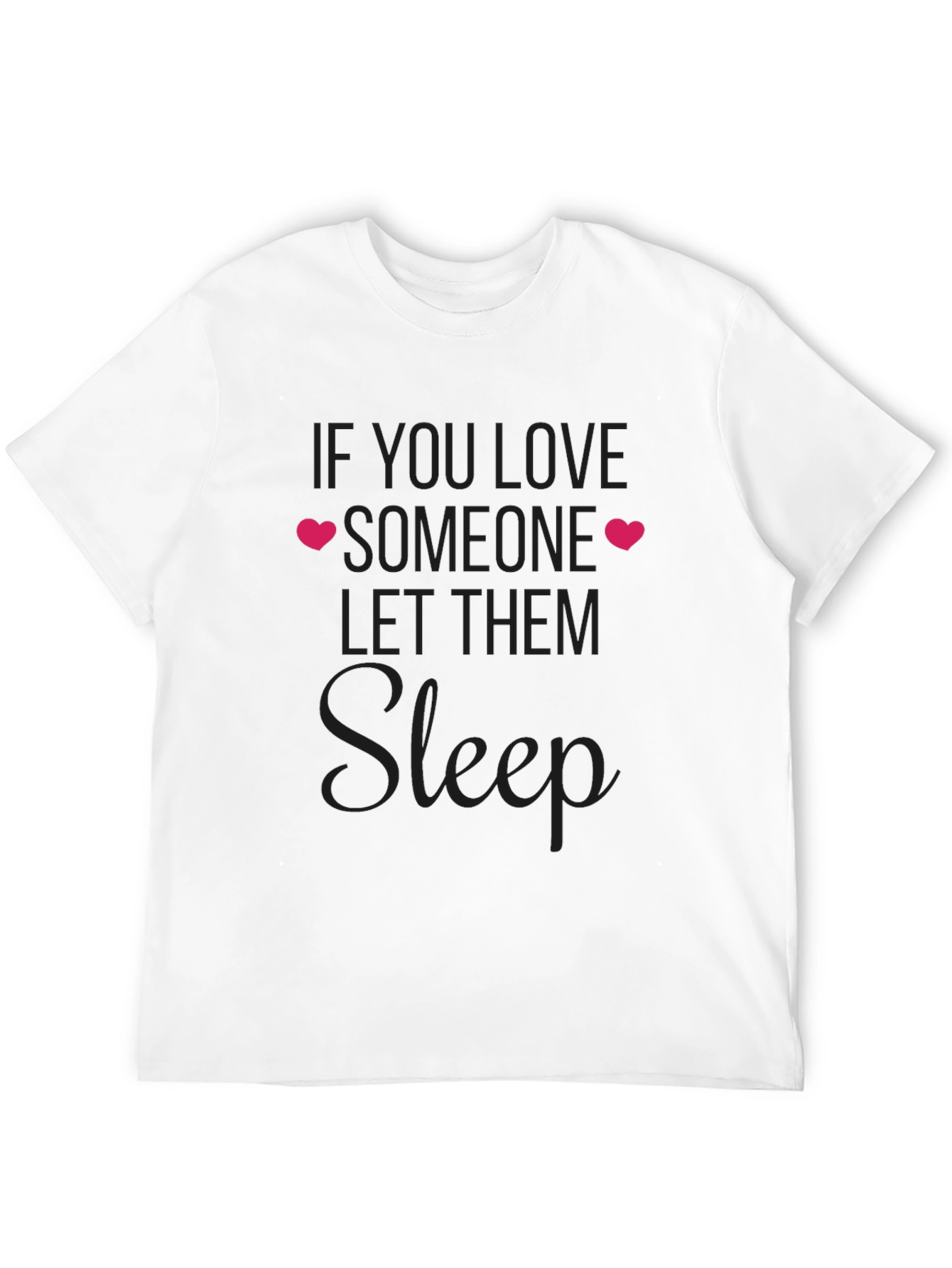 If You Love Someone Let Them Sleep T-Shirt