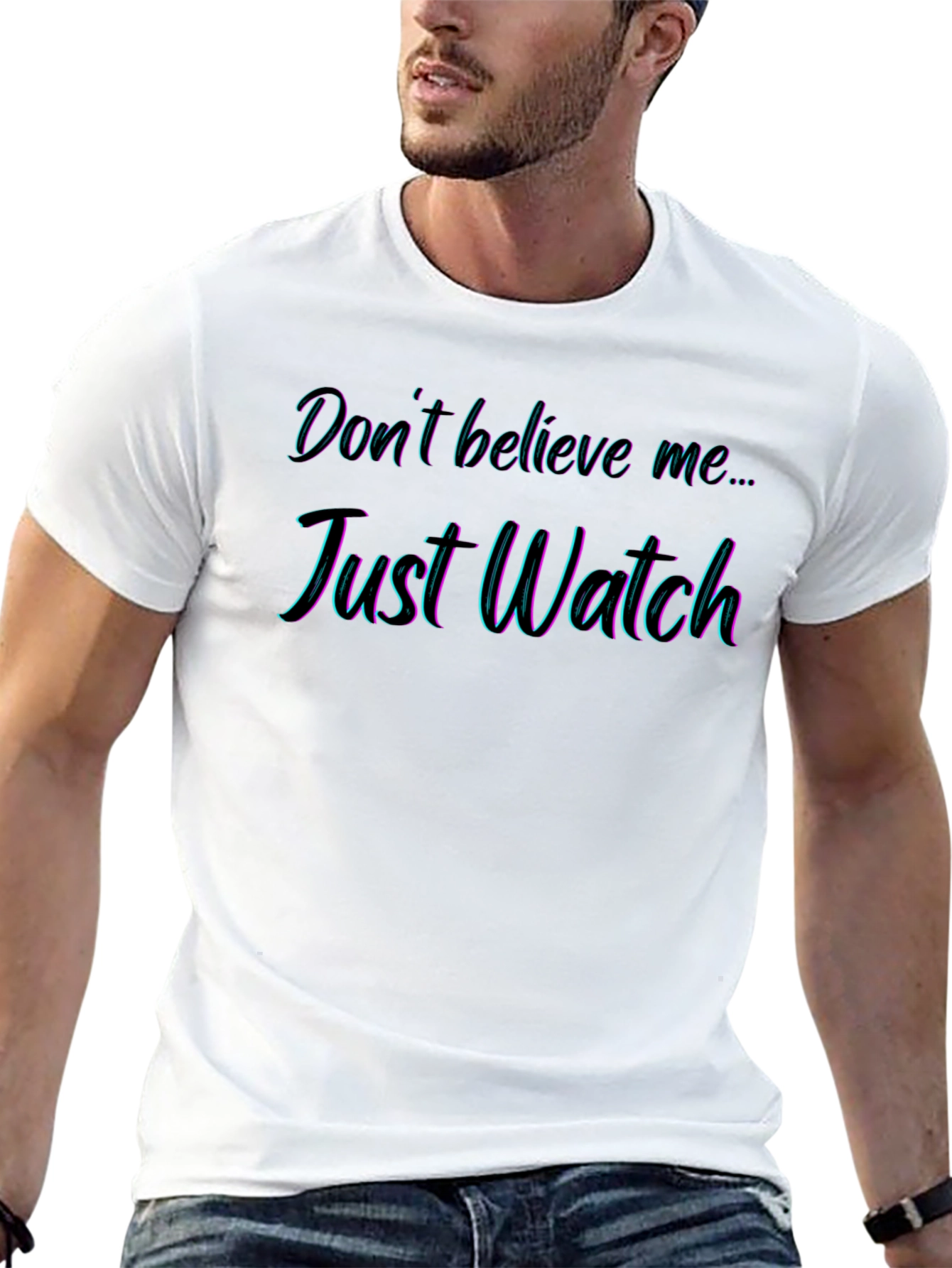 Dont Believe Me Just Watch T-Shirt