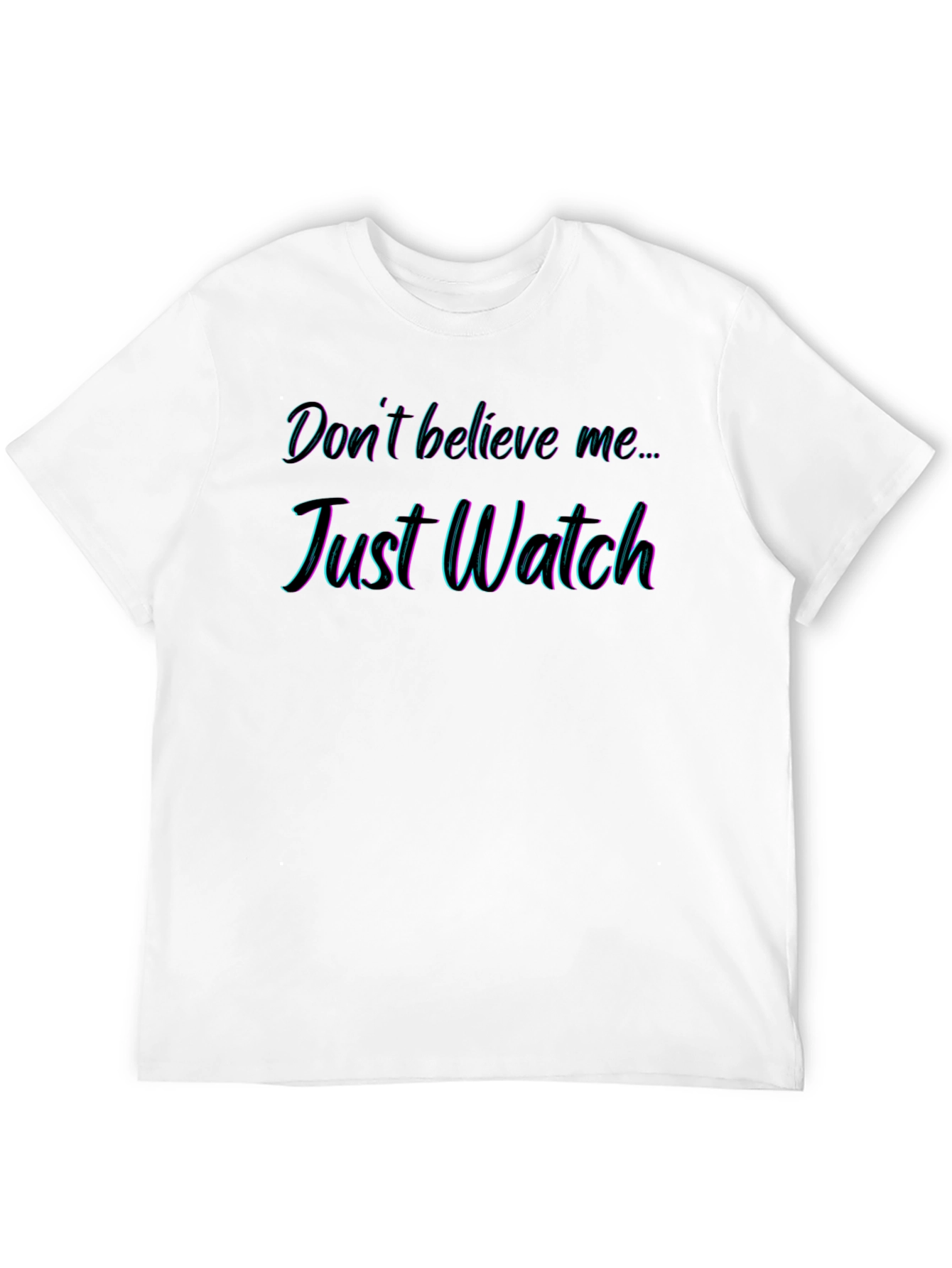 Dont Believe Me Just Watch T-Shirt