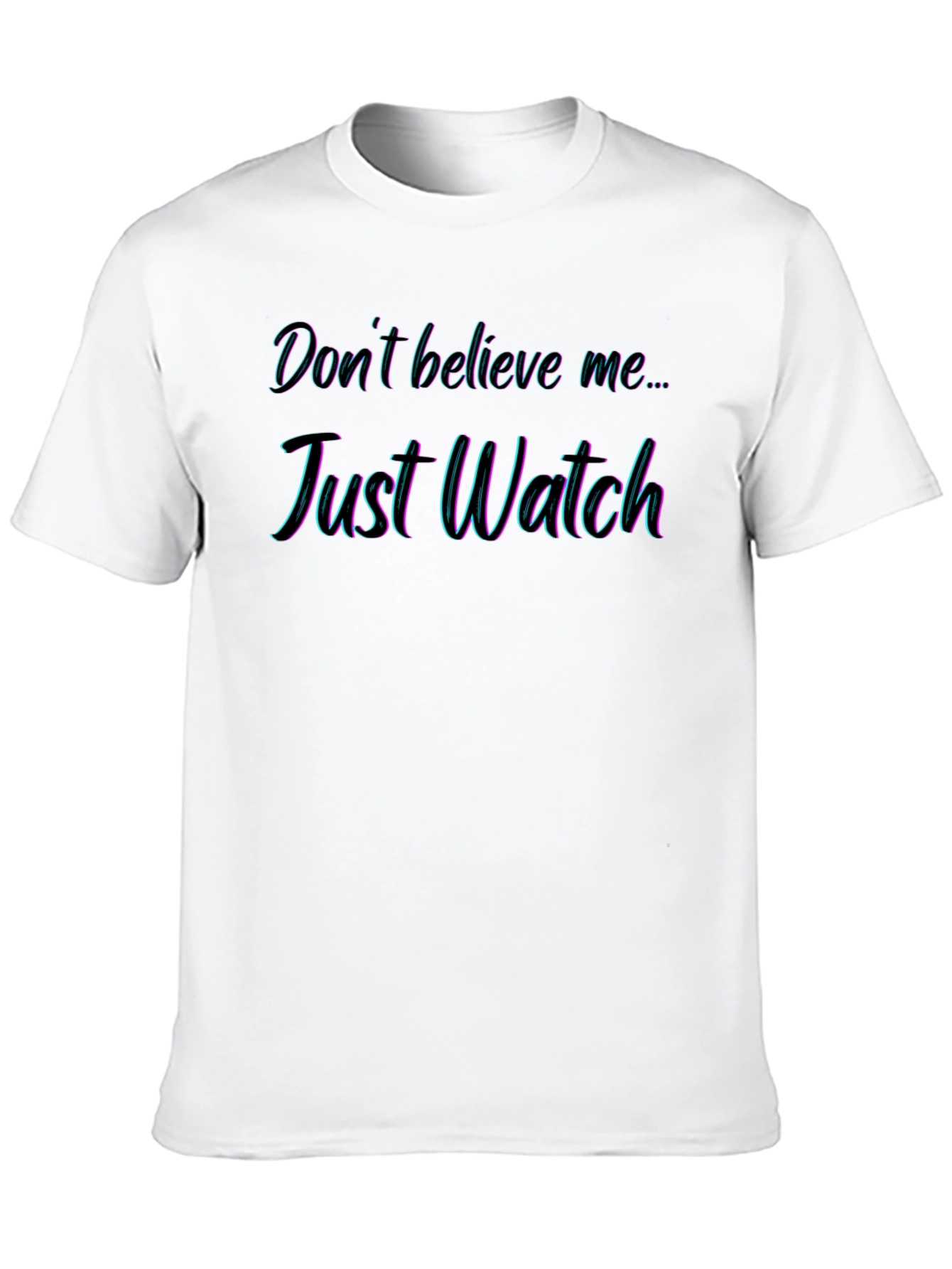Dont Believe Me Just Watch T-Shirt