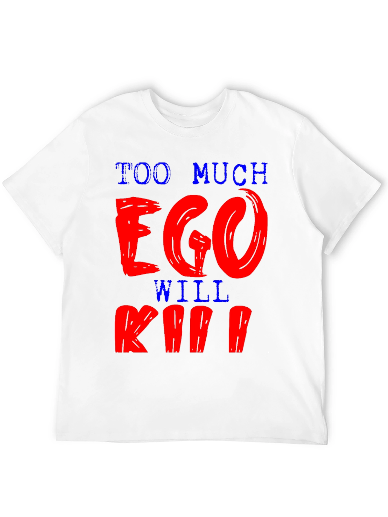Too Much Ego Will Kill You T-Shirt