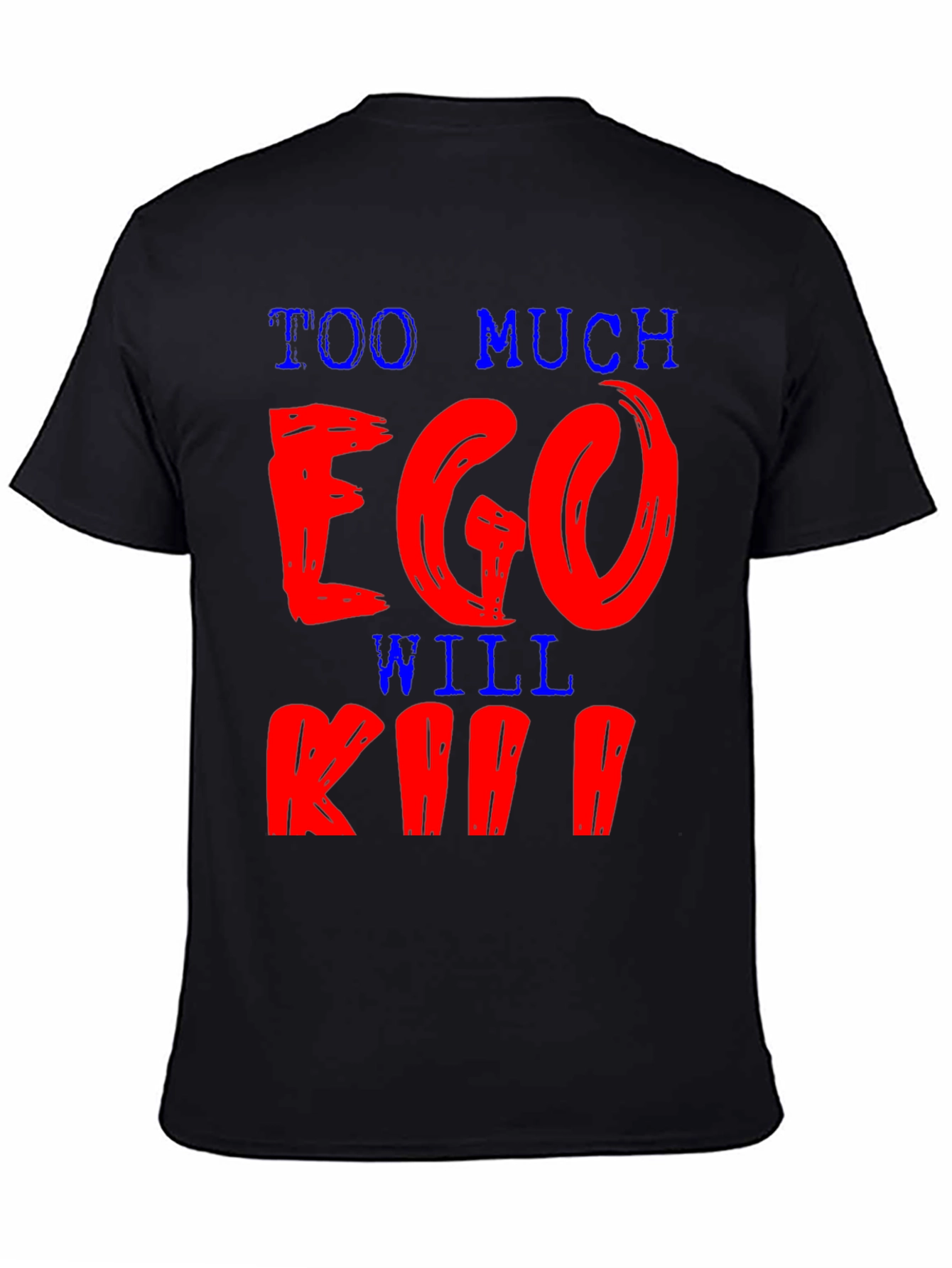 Too Much Ego Will Kill You T-Shirt
