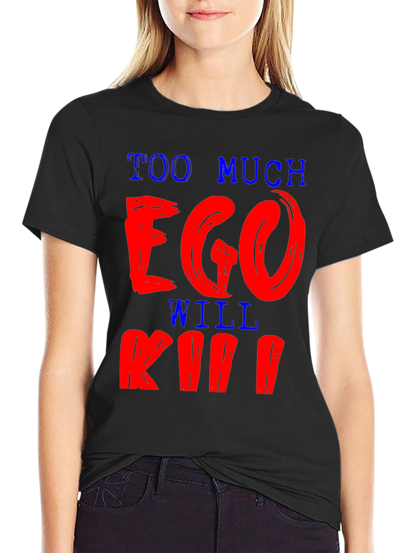 Too Much Ego Will Kill You T-Shirt