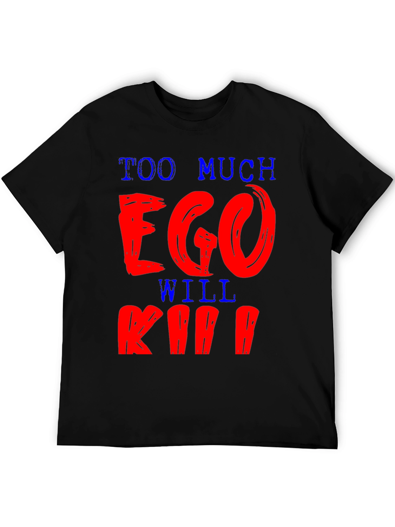 Too Much Ego Will Kill You T-Shirt