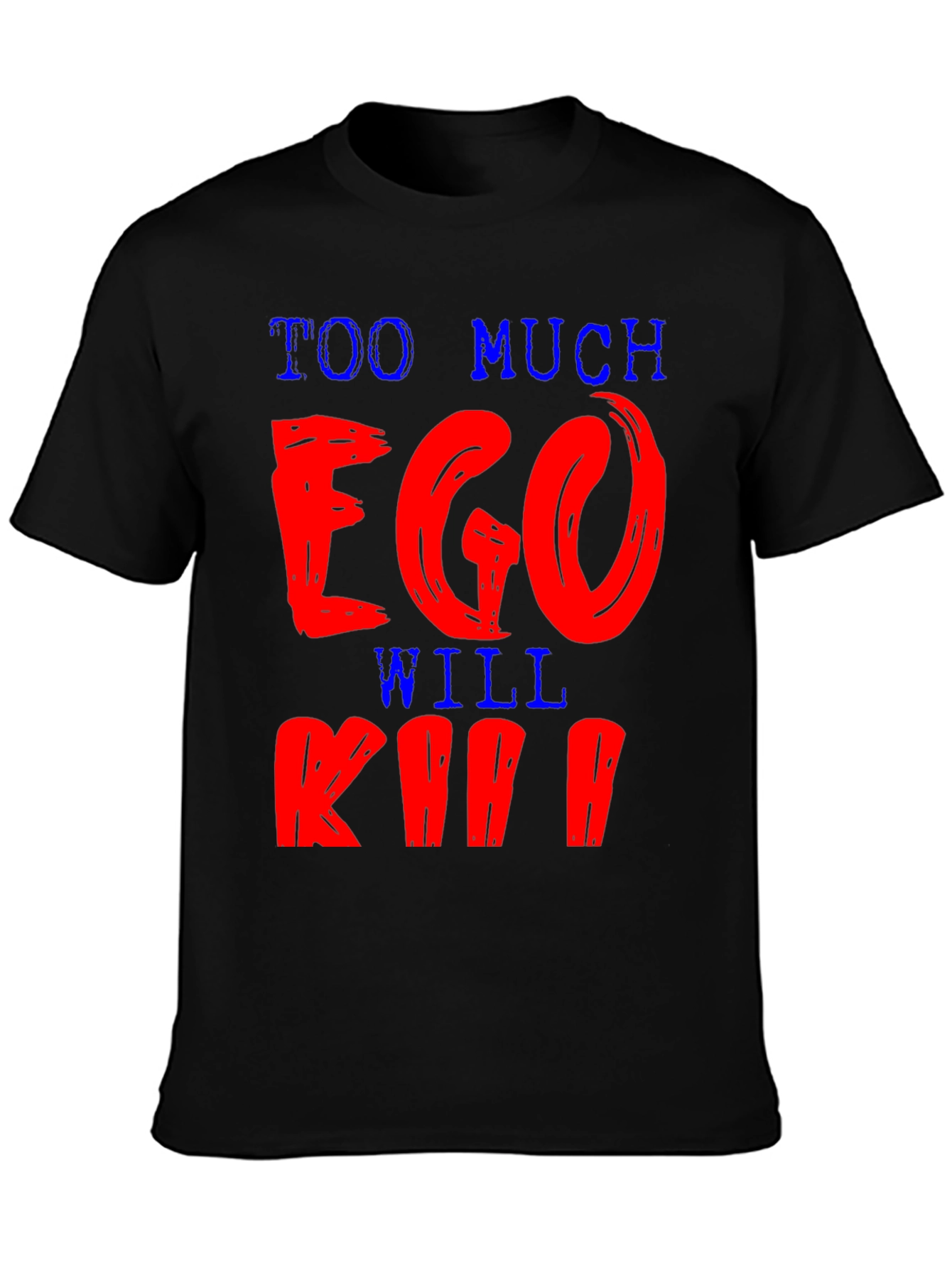 Too Much Ego Will Kill You T-Shirt