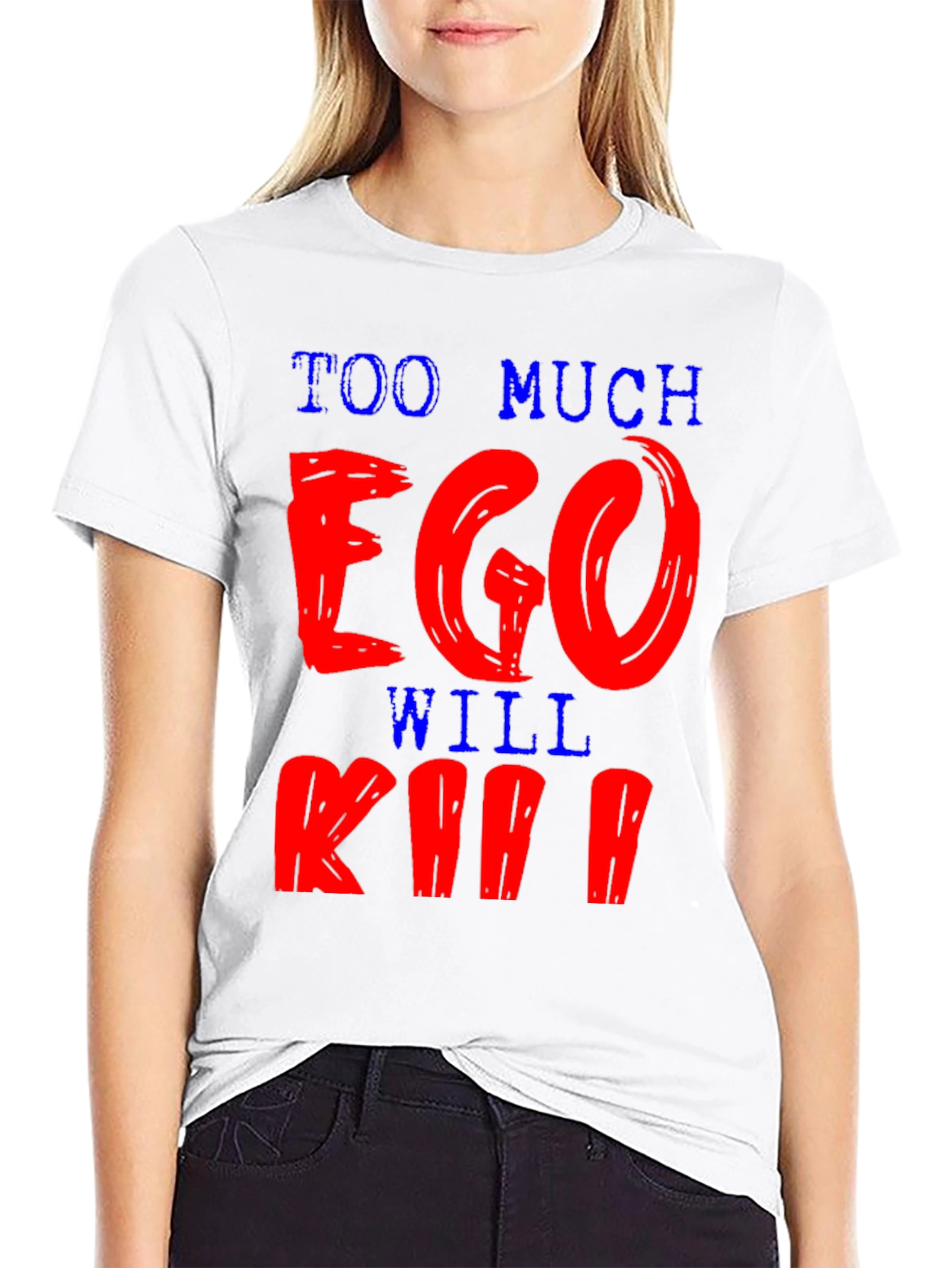 Too Much Ego Will Kill You T-Shirt