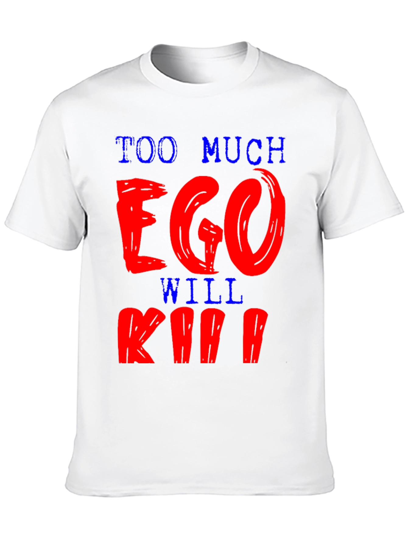 Too Much Ego Will Kill You T-Shirt