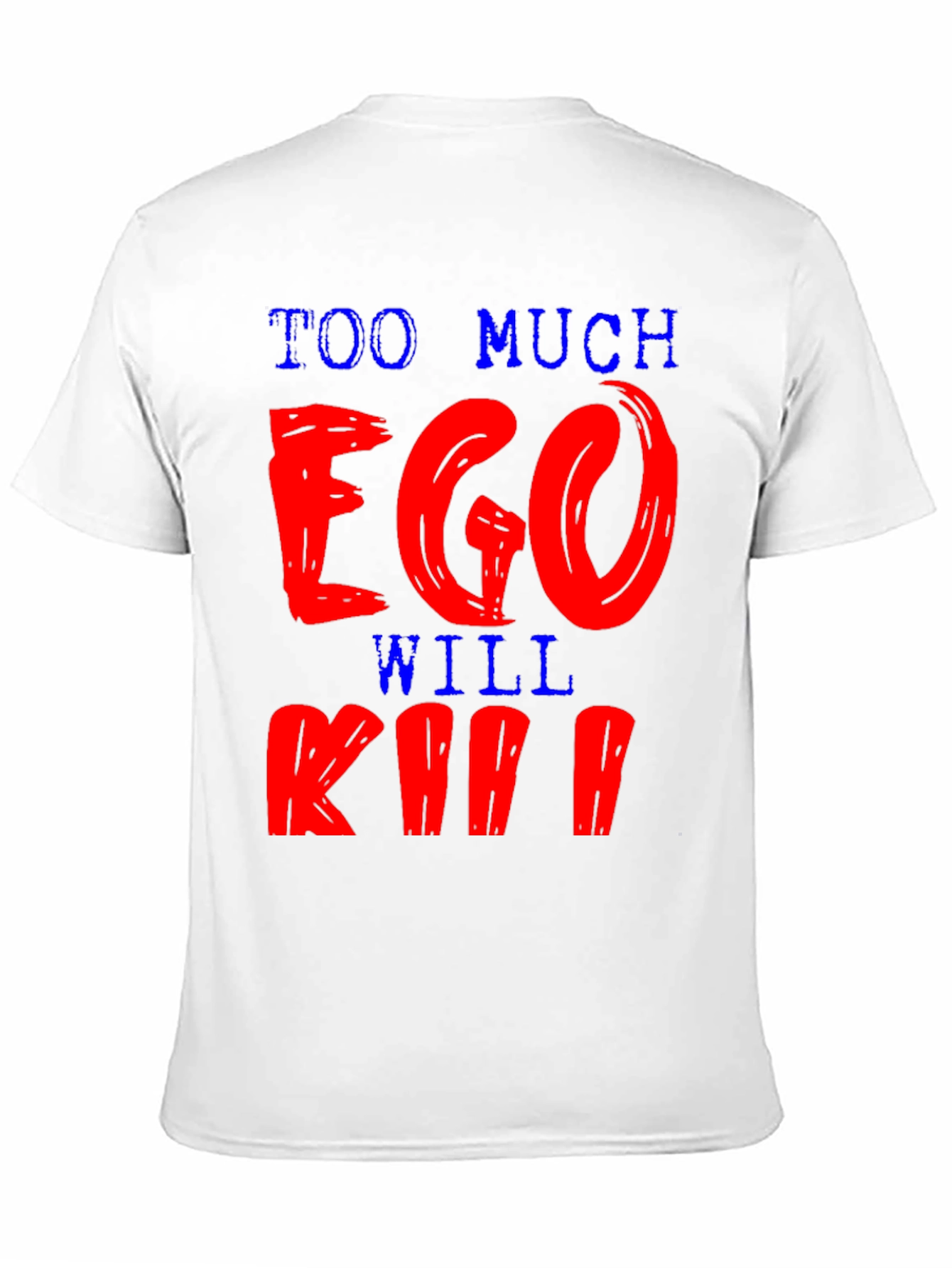 Too Much Ego Will Kill You T-Shirt