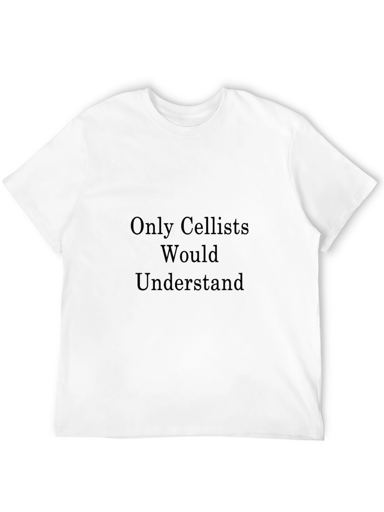 Only Cellists Would Understand - Funny T-Shirt
