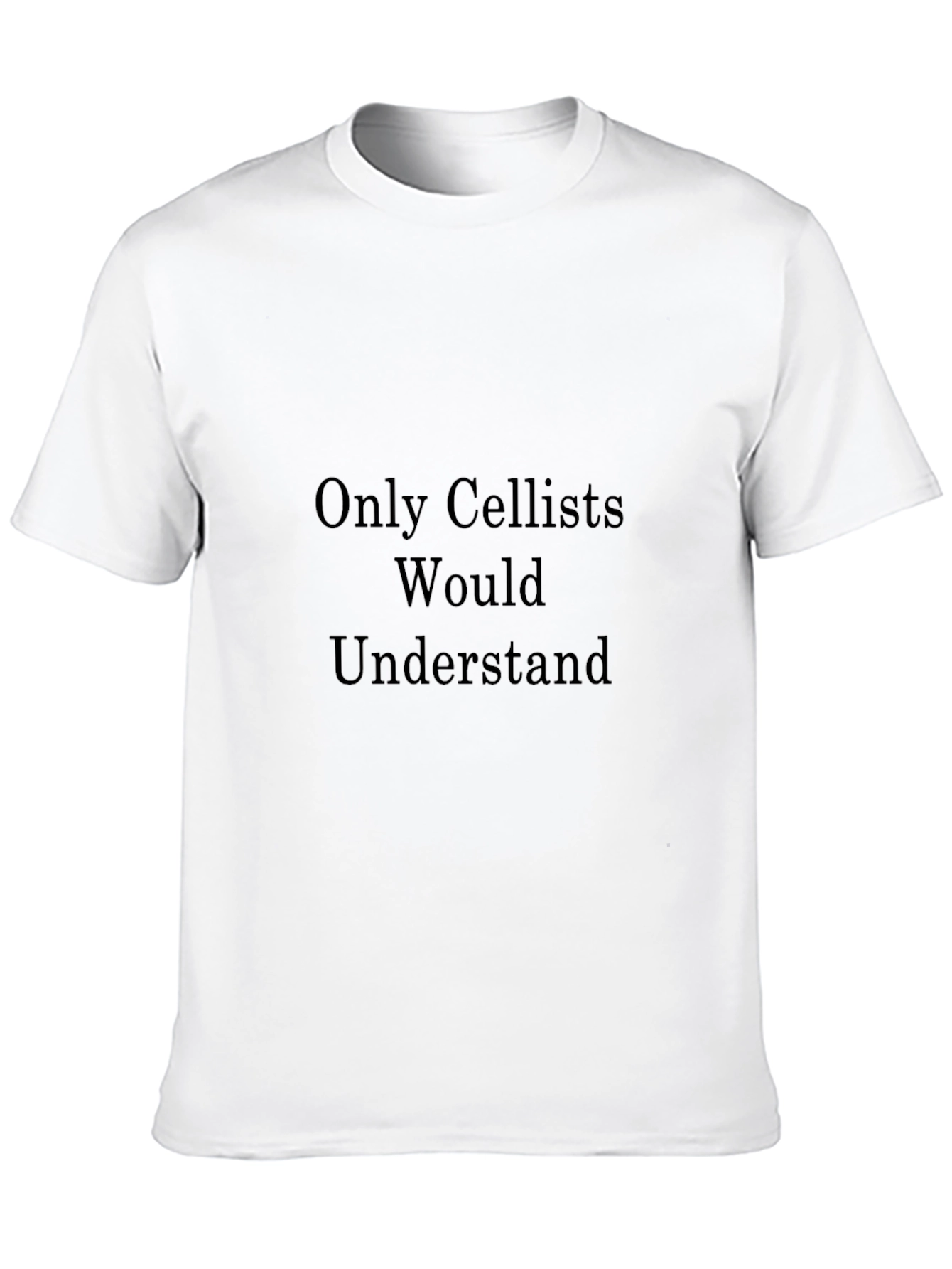 Only Cellists Would Understand - Funny T-Shirt