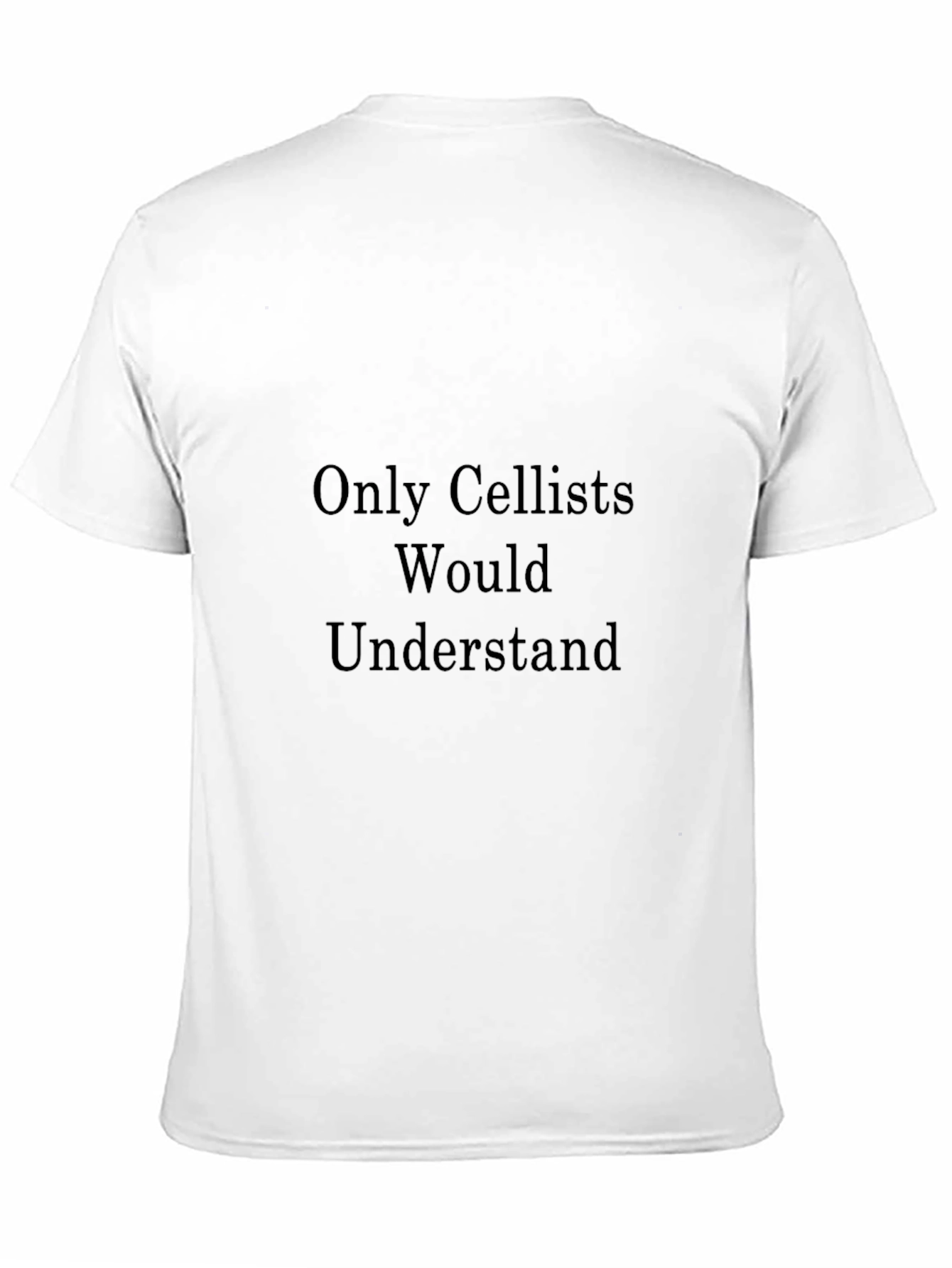 Only Cellists Would Understand - Funny T-Shirt