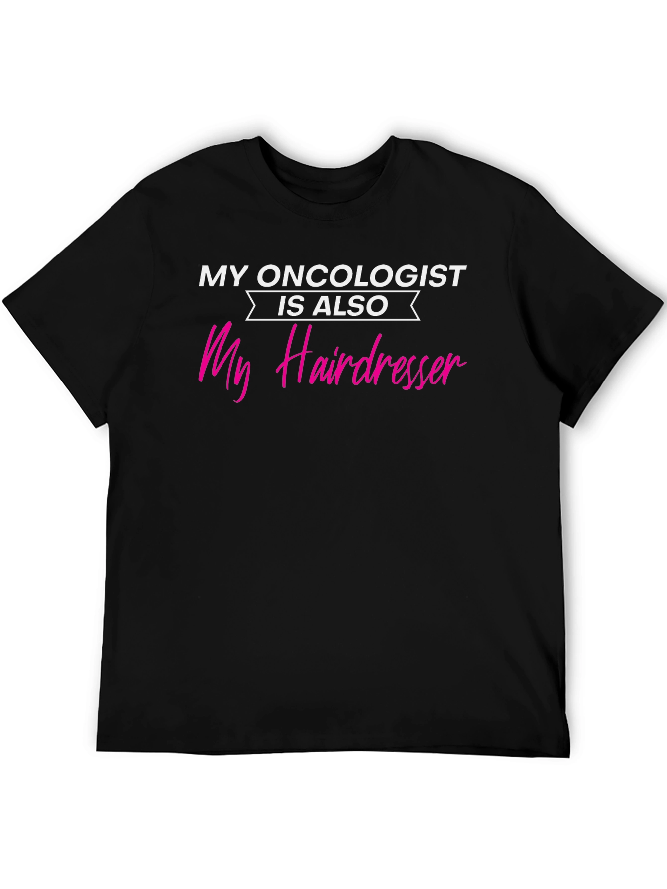 My Oncologist is Also My Hairdresser T-Shirt