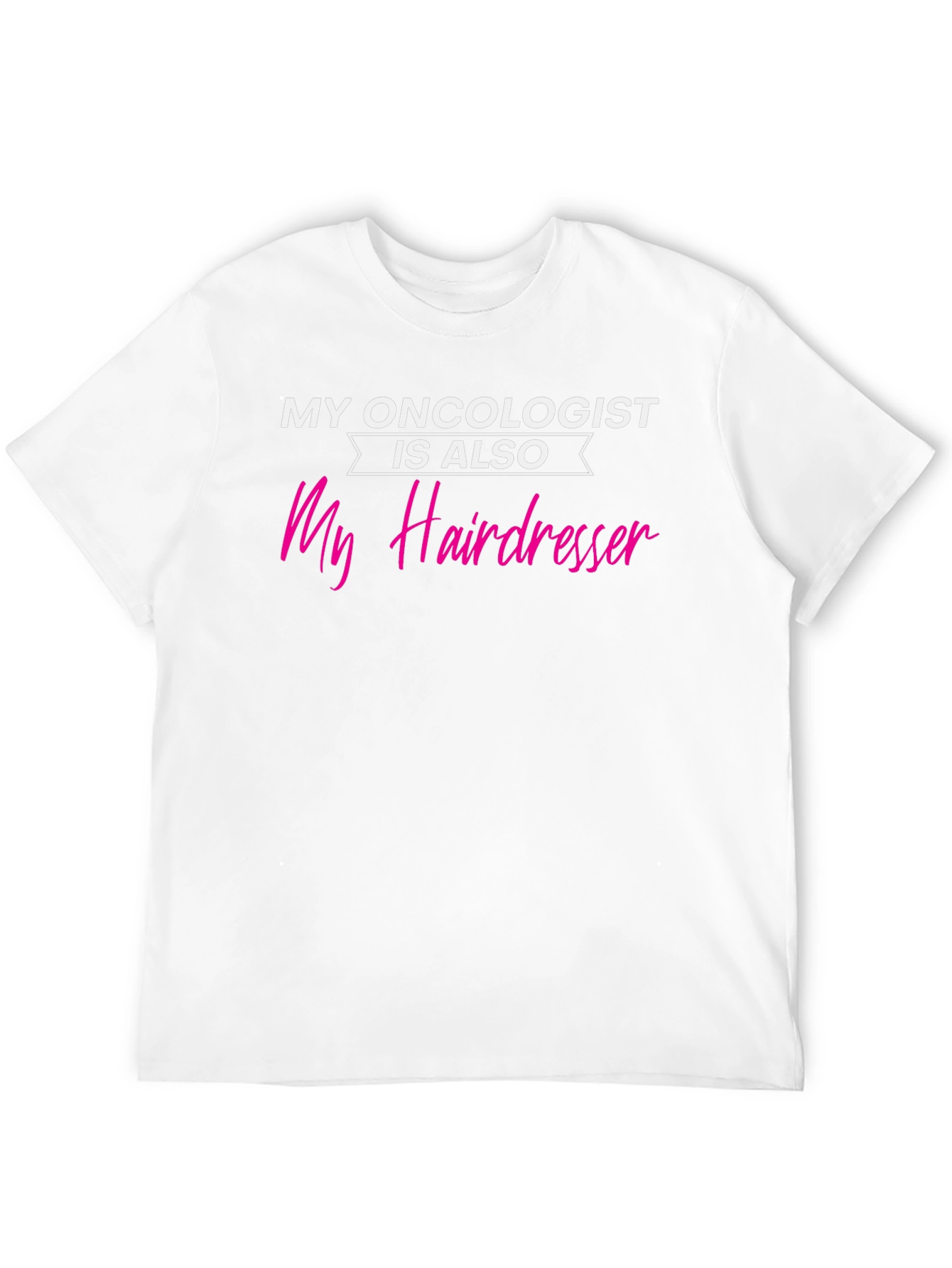 My Oncologist is Also My Hairdresser T-Shirt