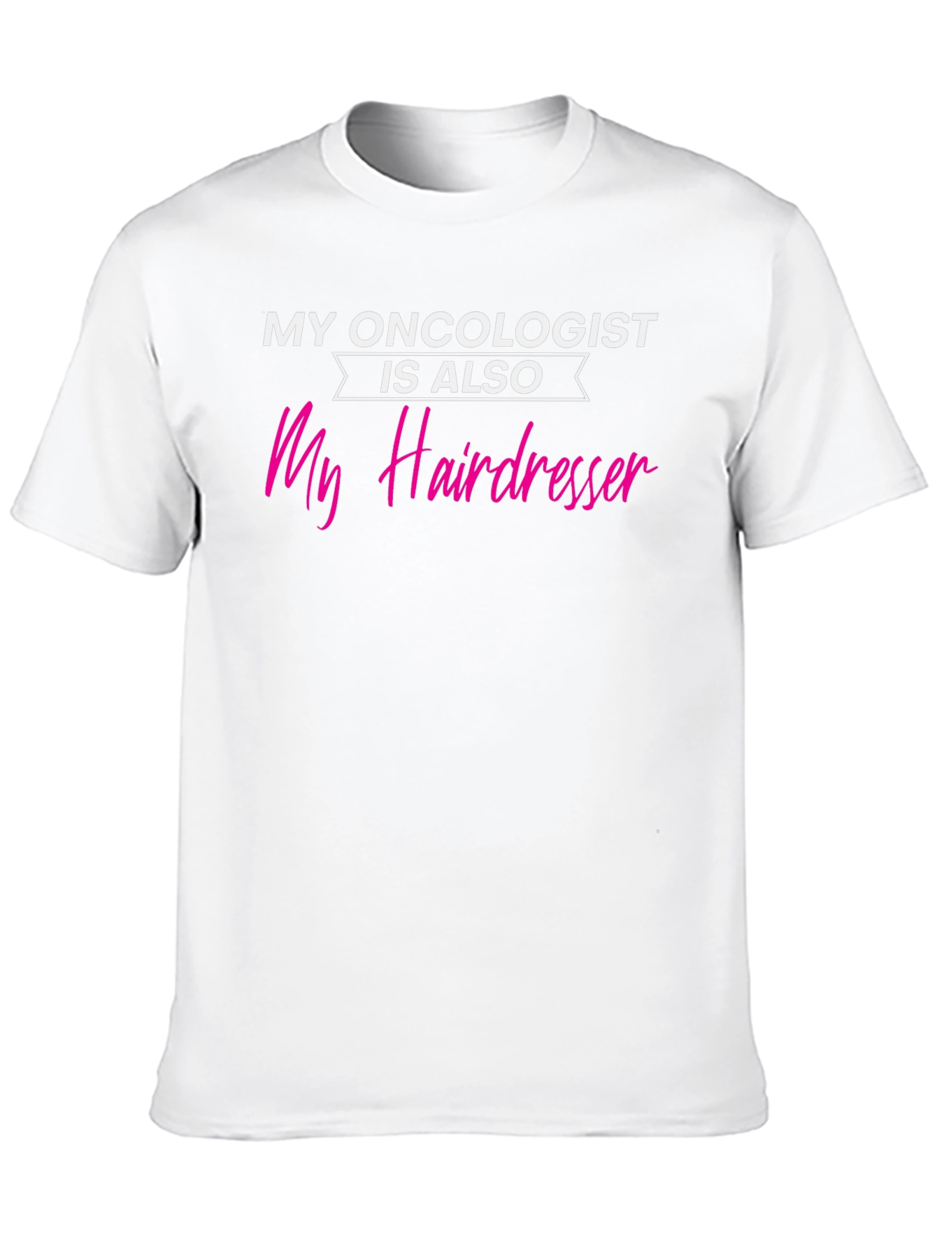 My Oncologist is Also My Hairdresser T-Shirt