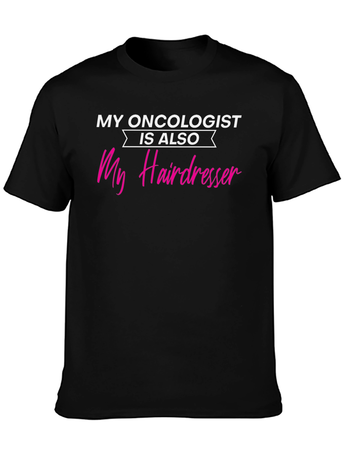 My Oncologist is Also My Hairdresser T-Shirt