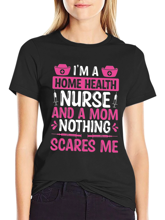Home Health Nurse Mom T-Shirt - Nothing Scares Me