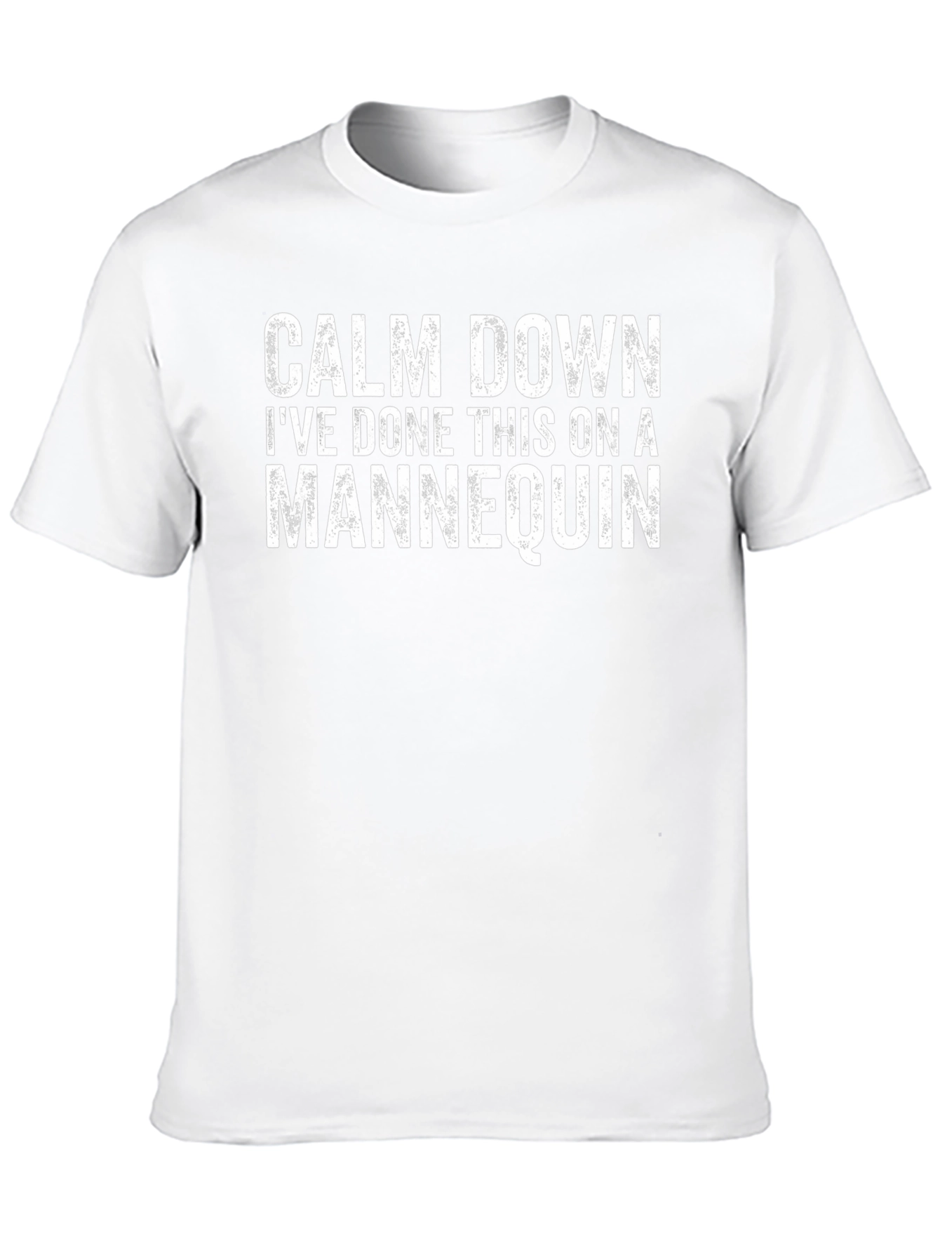 Calm Down Ive Done This on a Mannequin T-Shirt