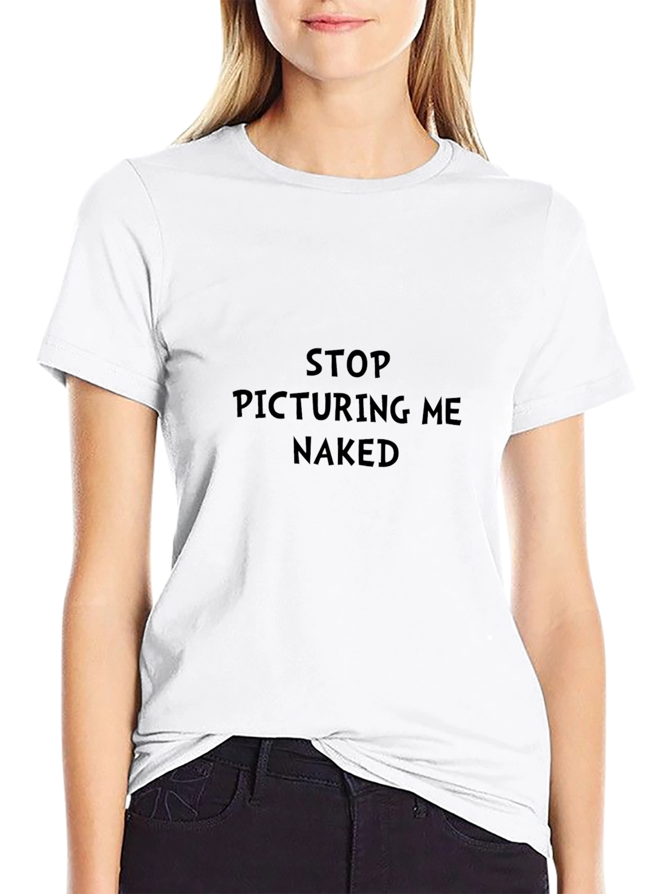 Stop Picturing Me Naked Funny Sarcastic T-Shirt