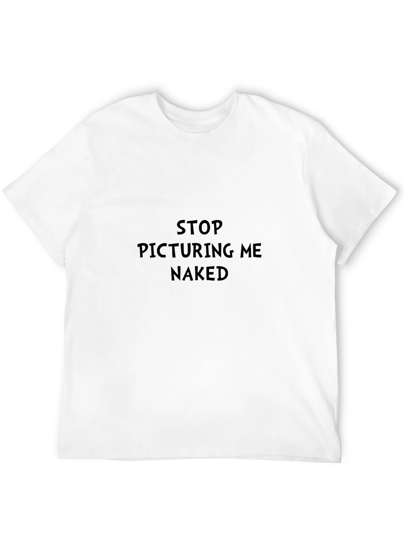 Stop Picturing Me Naked Funny Sarcastic T-Shirt