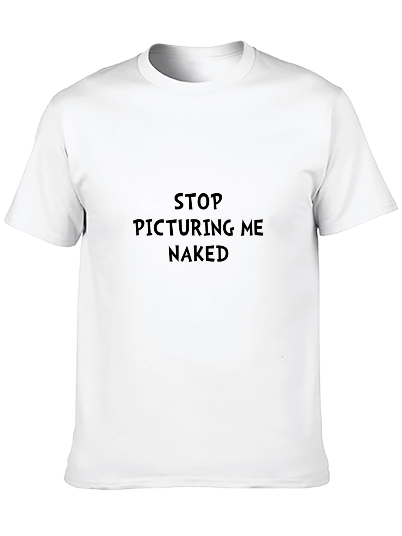 Stop Picturing Me Naked Funny Sarcastic T-Shirt