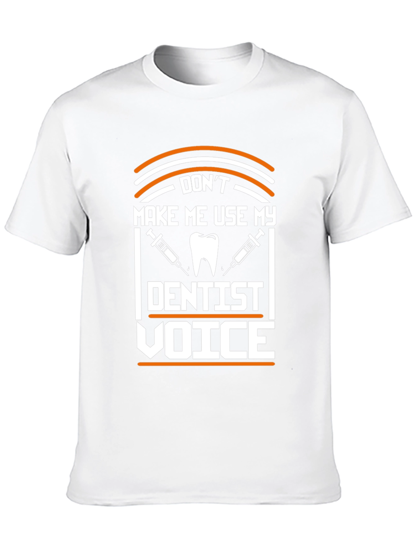 Dont Make Me Use My Dentist Voice T-Shirt