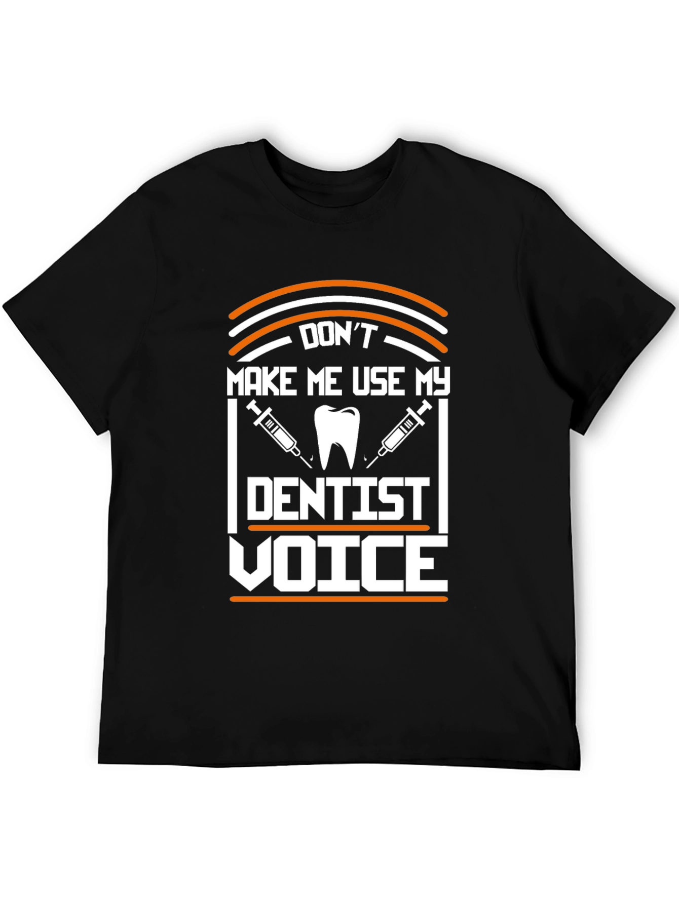 Dont Make Me Use My Dentist Voice T-Shirt
