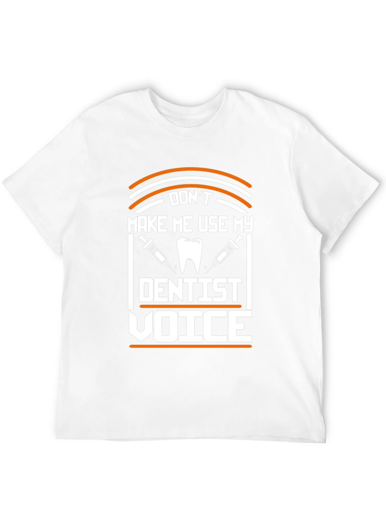 Dont Make Me Use My Dentist Voice T-Shirt