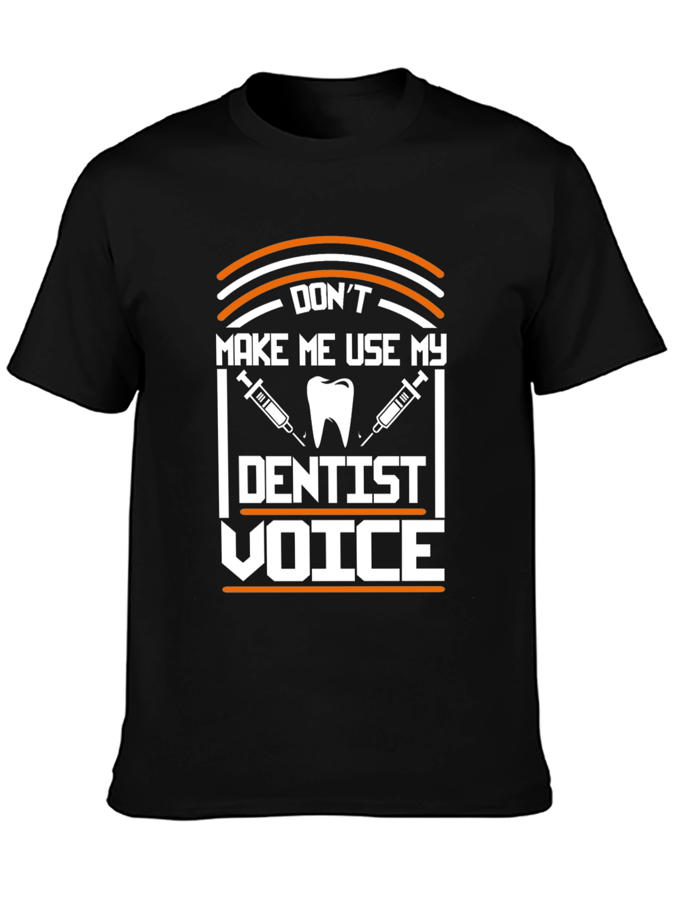 Dont Make Me Use My Dentist Voice T-Shirt