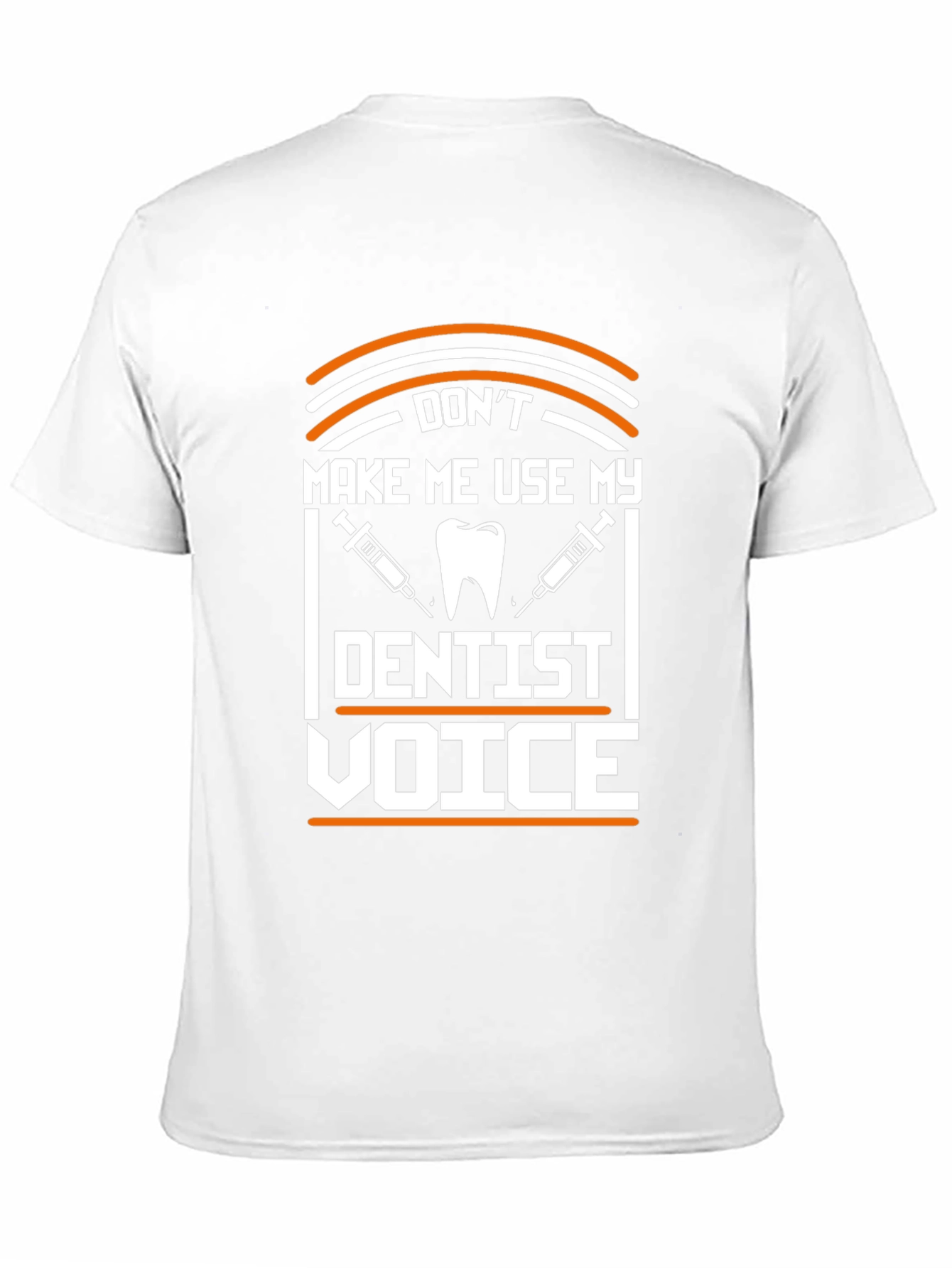 Dont Make Me Use My Dentist Voice T-Shirt