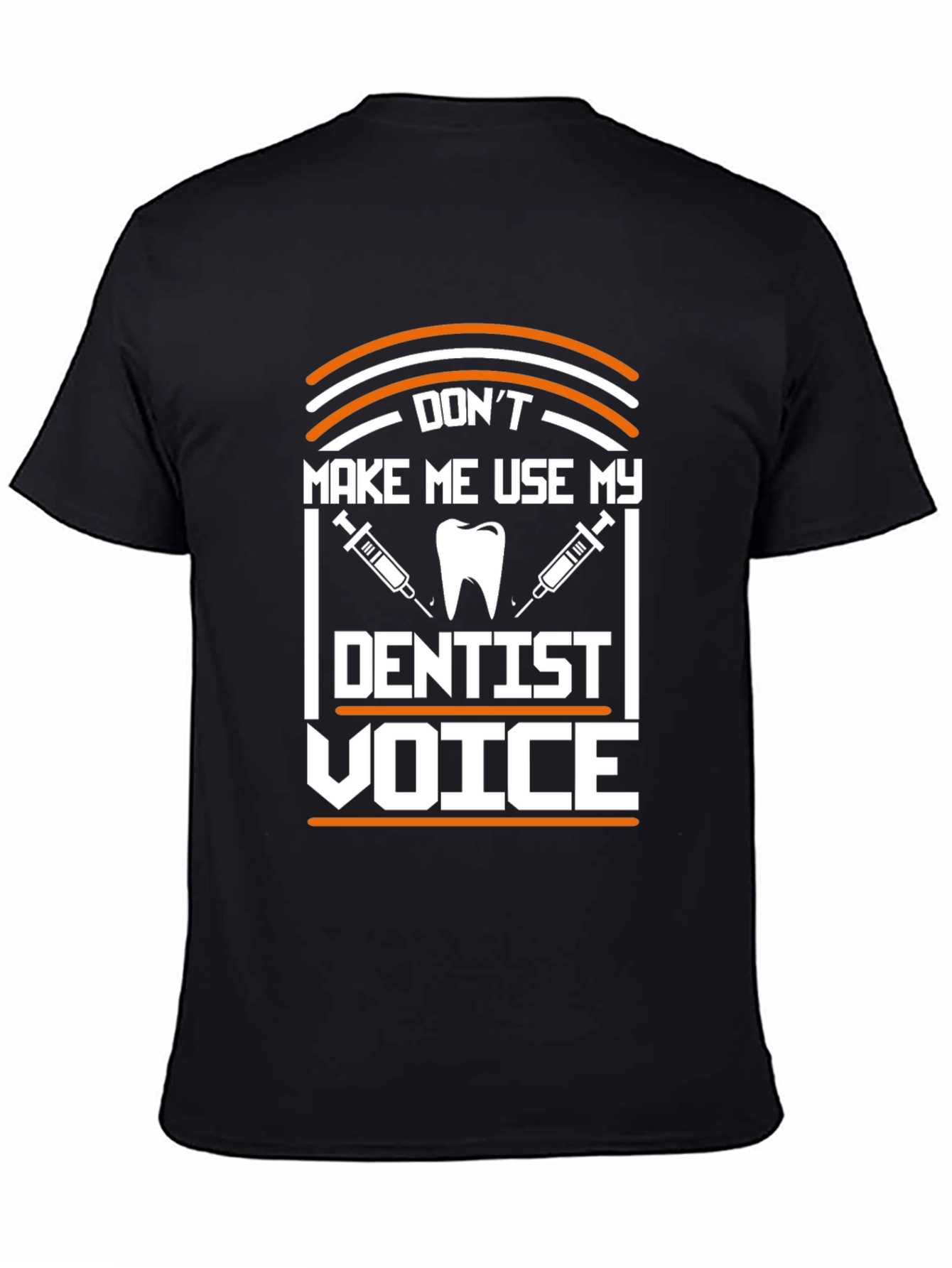 Dont Make Me Use My Dentist Voice T-Shirt