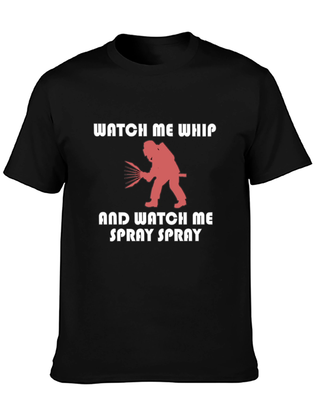 Watch Me Whip & Spray T-Shirt