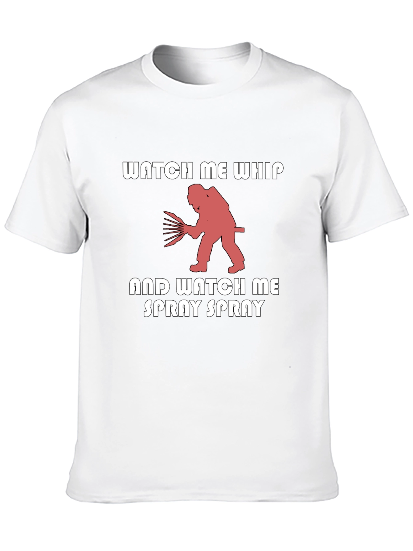 Watch Me Whip & Spray T-Shirt