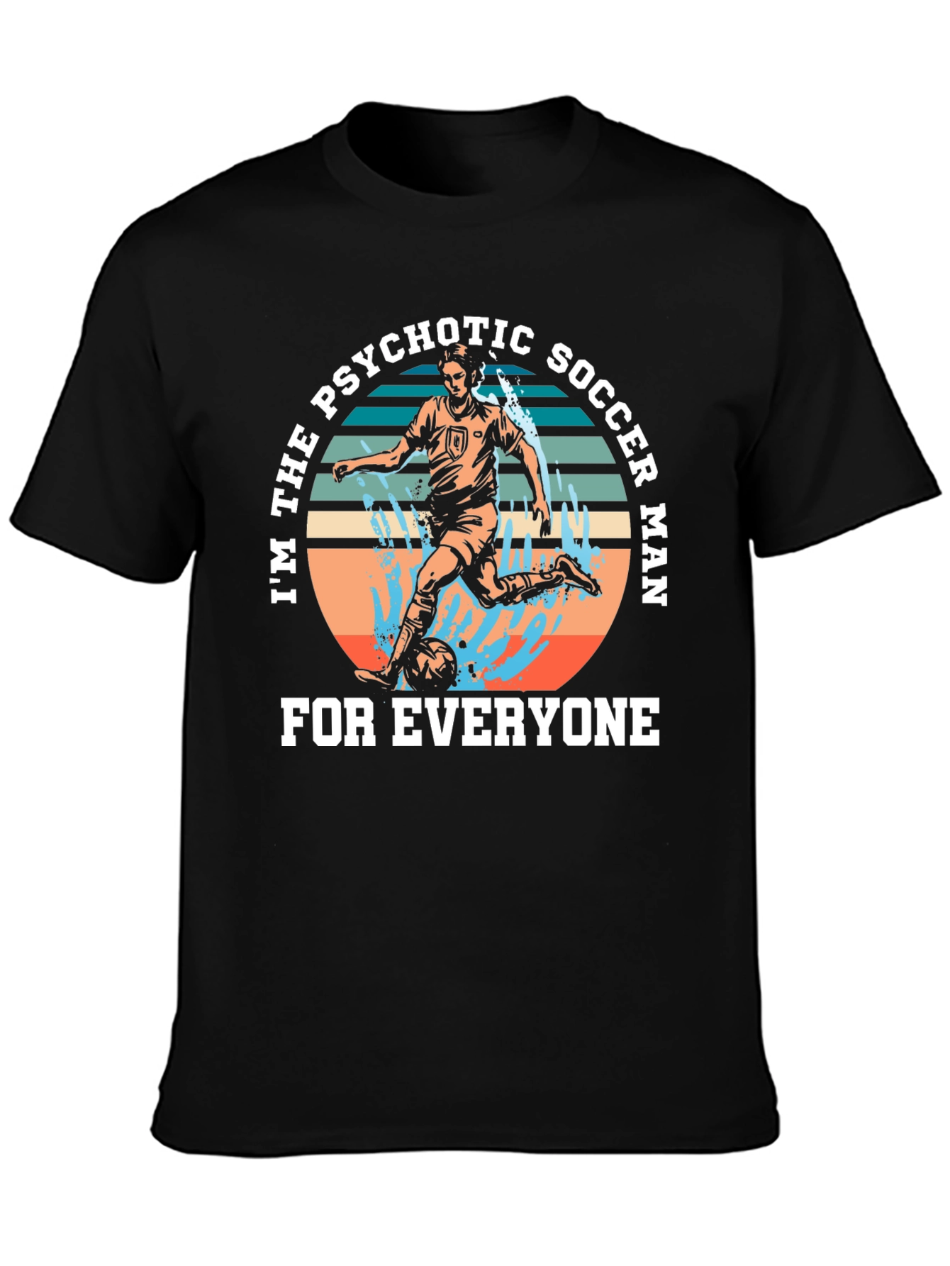 Psychotic Soccer Man T-Shirt - For Everyone!