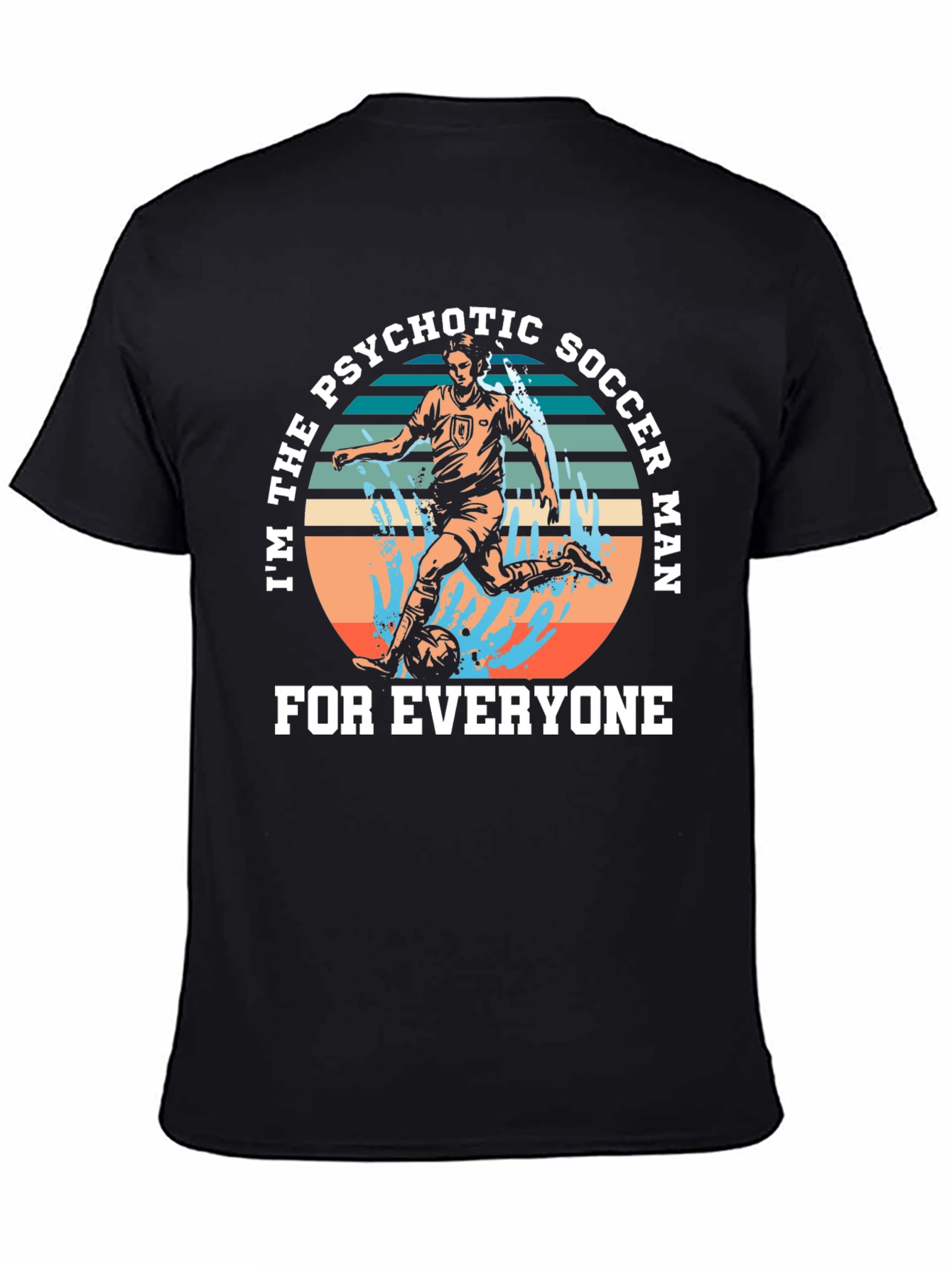 Psychotic Soccer Man T-Shirt - For Everyone!